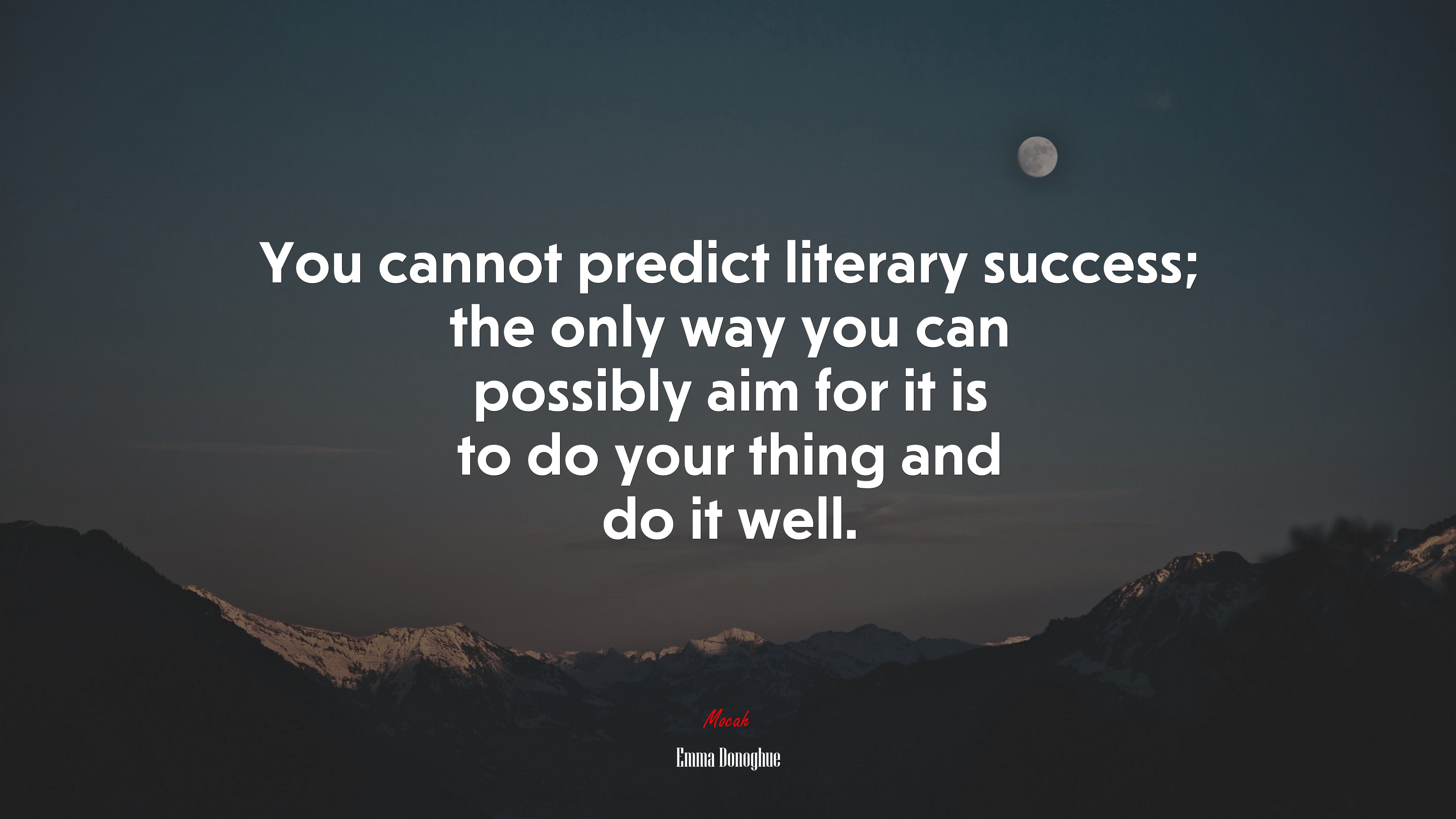 You cannot predict literary success; the only way you can possibly aim for it is to do your thing and do it well. | Emma Donoghue quote HD Wallpaper