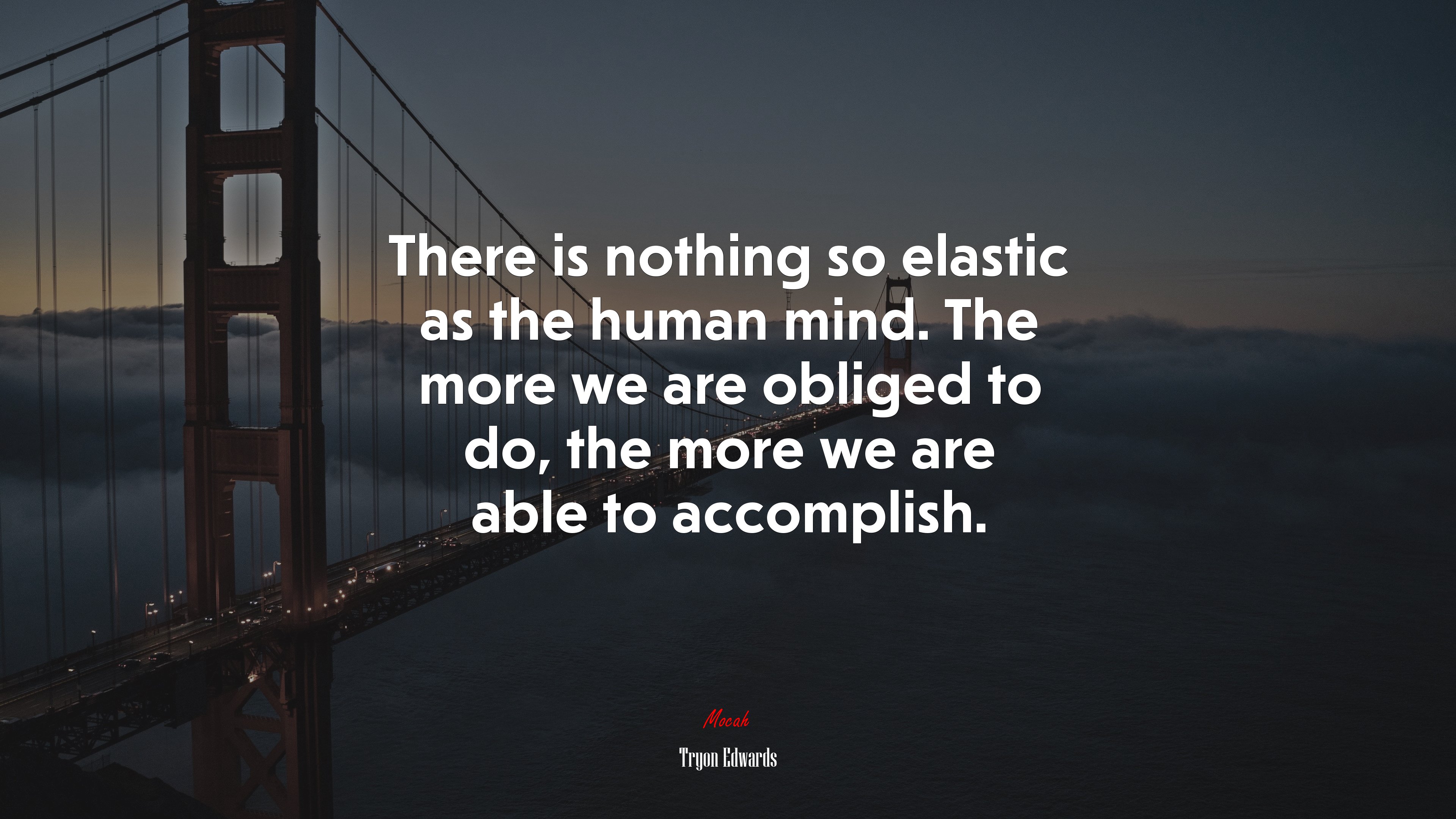 There is nothing so elastic as the human mind. The more we are obliged to do, the more we are able to accomplish. | Tryon Edwards quote HD Wallpaper