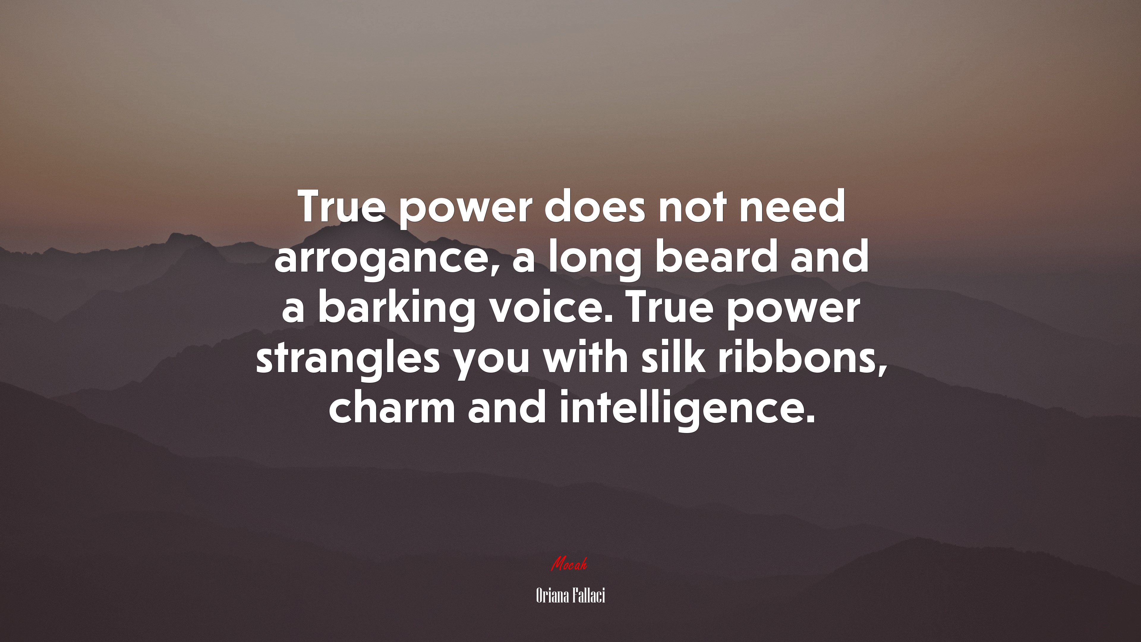 True power does not need arrogance, a long beard and a barking voice. True power strangles you with silk ribbons, charm and intelligence. | Oriana Fallaci quote HD Wallpaper