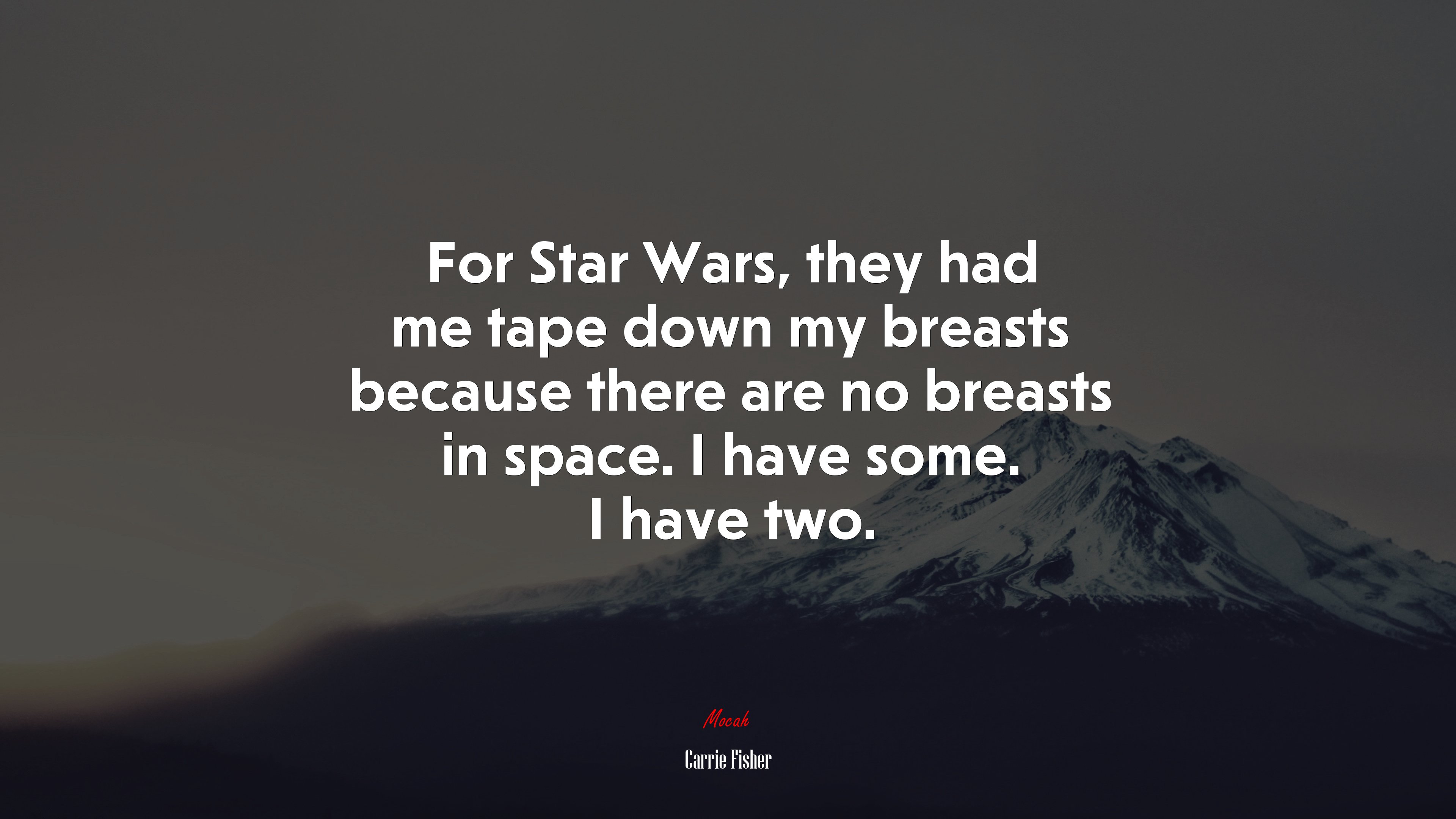 For Star Wars, they had me tape down my breasts because there are no breasts in space. I have some. I have two. | Carrie Fisher quote HD Wallpaper