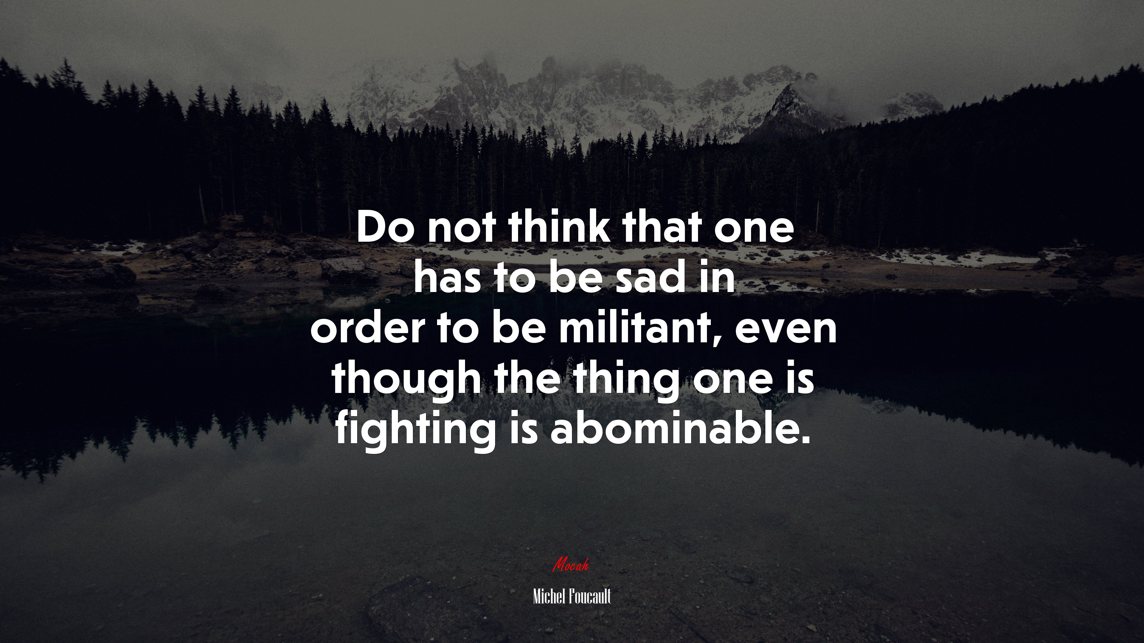 Do not think that one has to be sad in order to be militant, even though the thing one is fighting is abominable. | Michel Foucault quote HD Wallpaper
