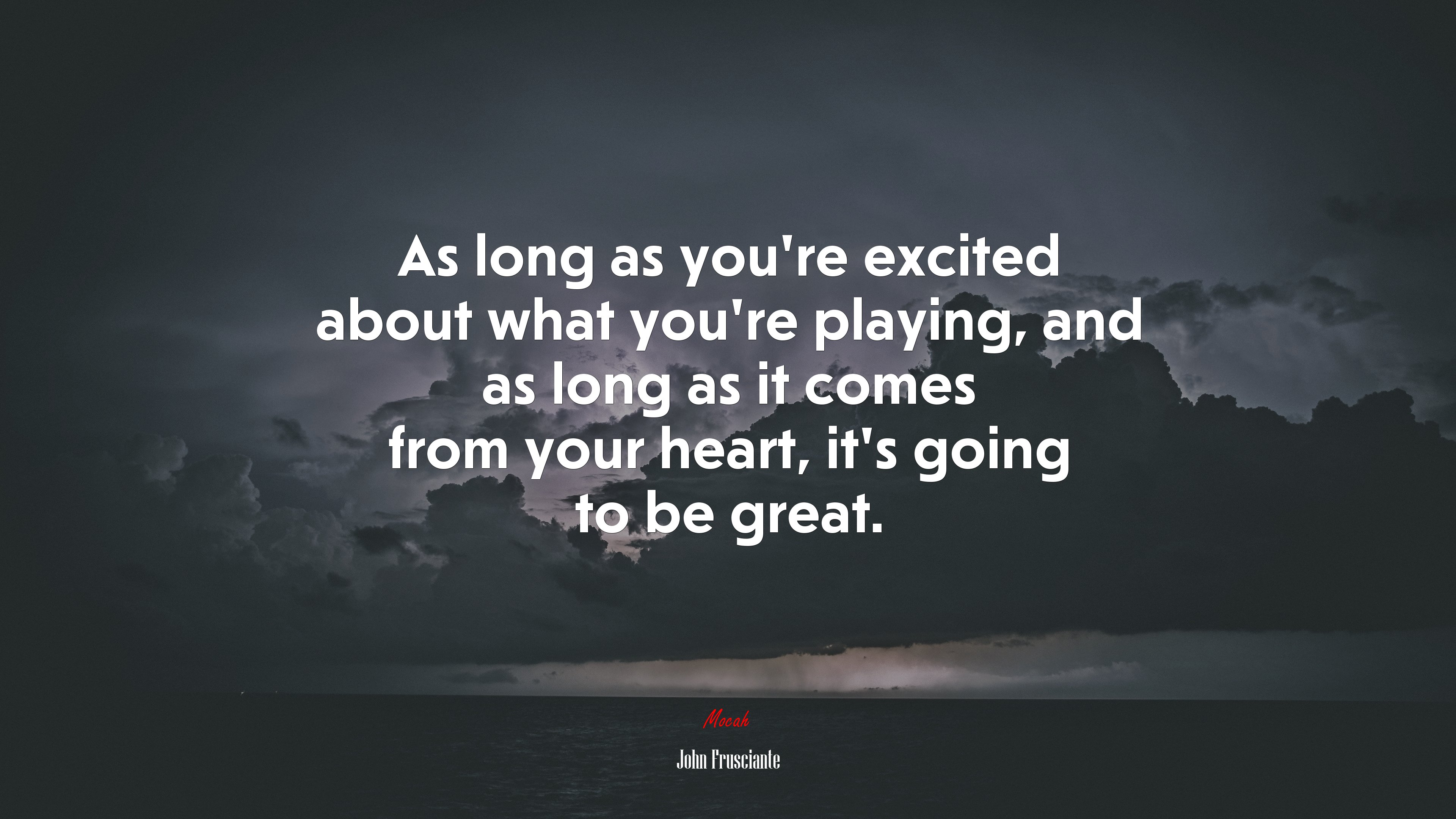 As long as you’re excited about what you’re playing, and as long as it comes from your heart, it’s going to be great. | John Frusciante quote HD Wallpaper