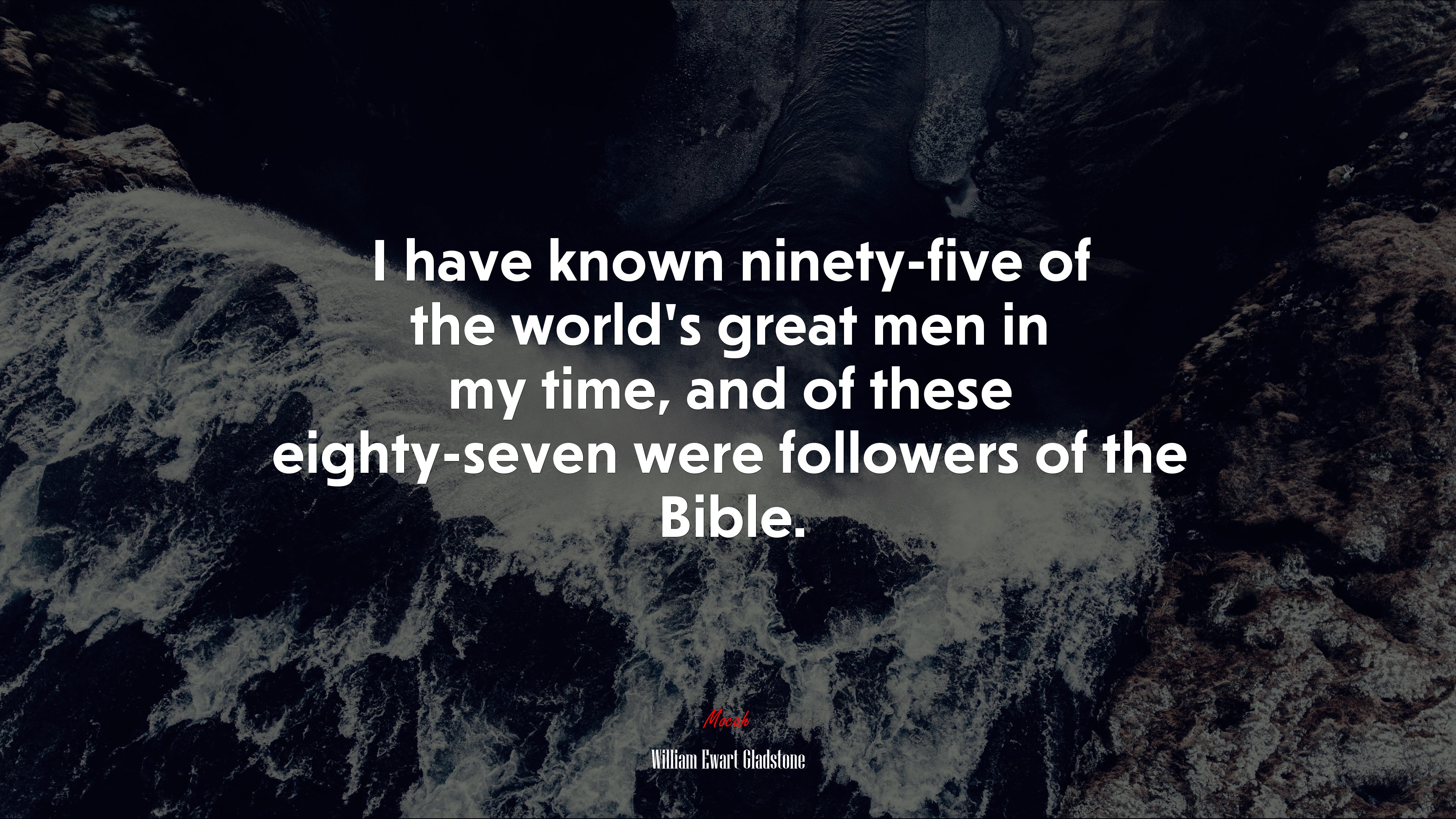 I have known ninety-five of the world’s great men in my time, and of these eighty-seven were followers of the Bible. | William Ewart Gladstone quote HD Wallpaper