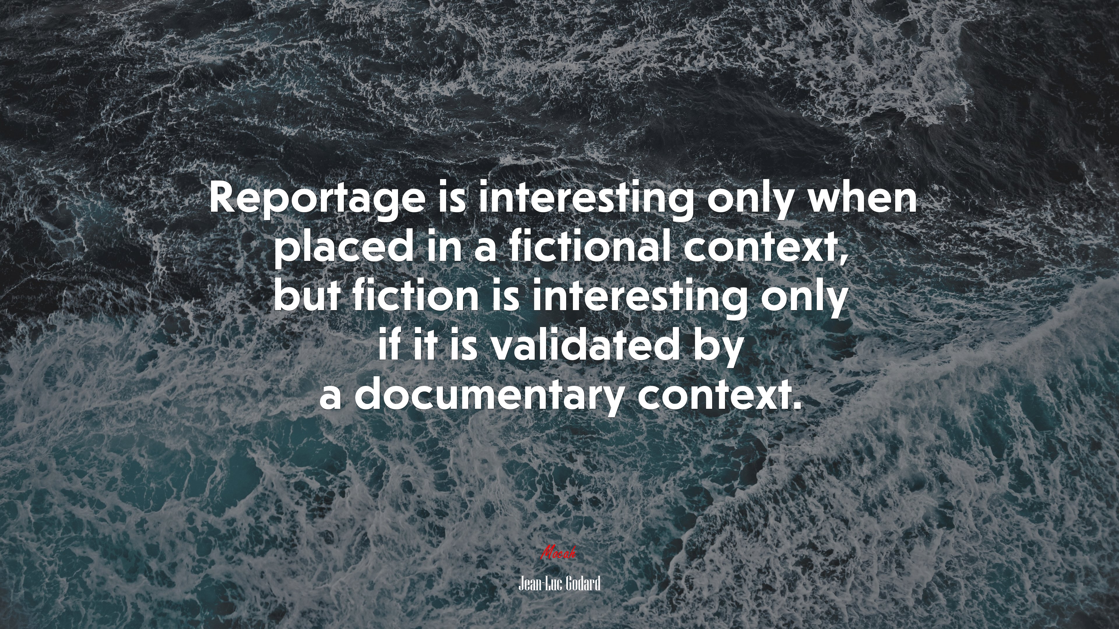 Reportage is interesting only when placed in a fictional context, but fiction is interesting only if it is validated by a documentary context. | Jean-Luc Godard quote HD Wallpaper