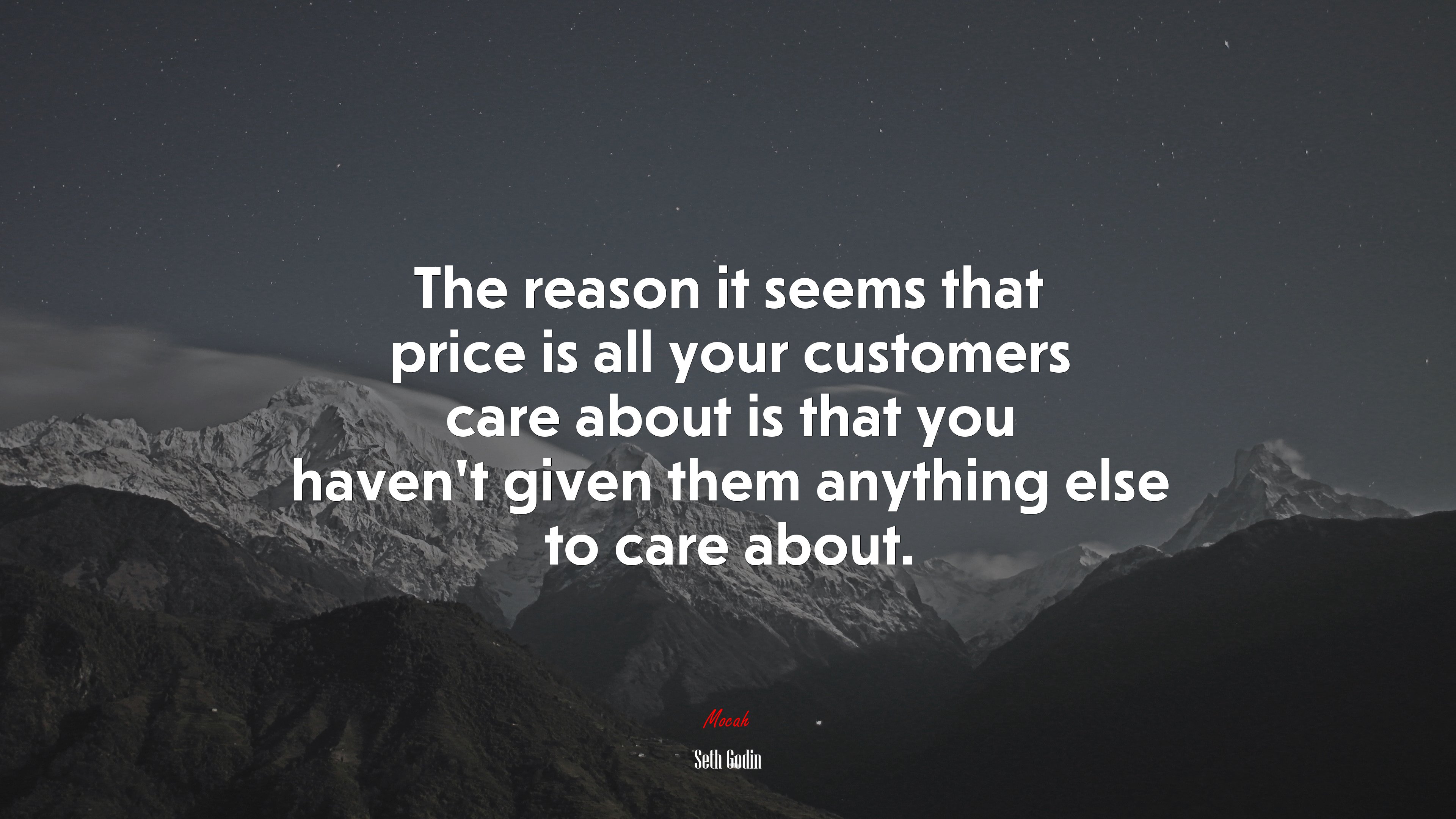 The reason it seems that price is all your customers care about is that you haven’t given them anything else to care about. | Seth Godin quote HD Wallpaper