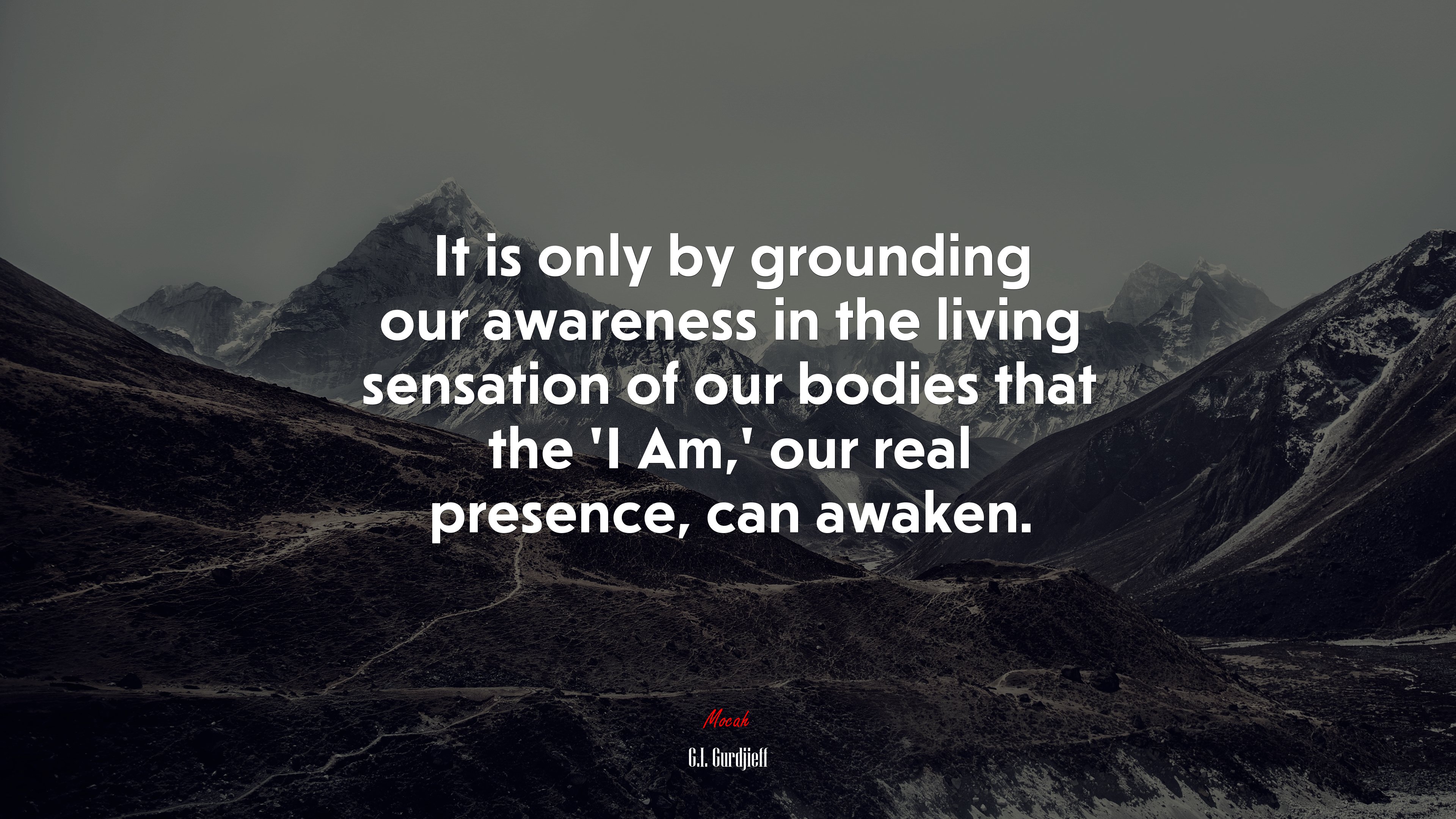 It is only by grounding our awareness in the living sensation of our bodies that the ‘I Am,’ our real presence, can awaken. | G.I. Gurdjieff quote HD Wallpaper