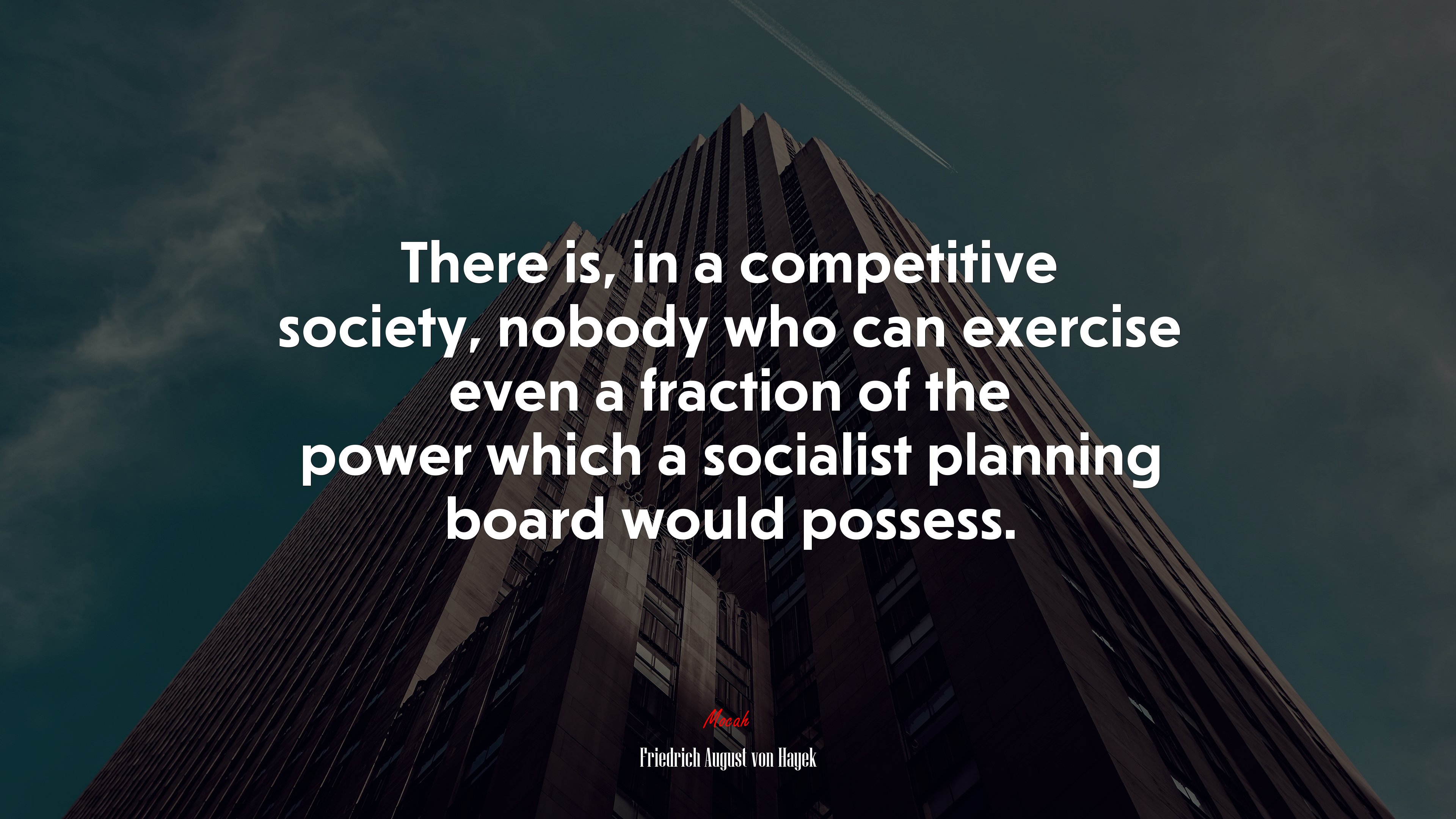 There is, in a competitive society, nobody who can exercise even a fraction of the power which a socialist planning board would possess. | Friedrich August von Hayek quote HD Wallpaper