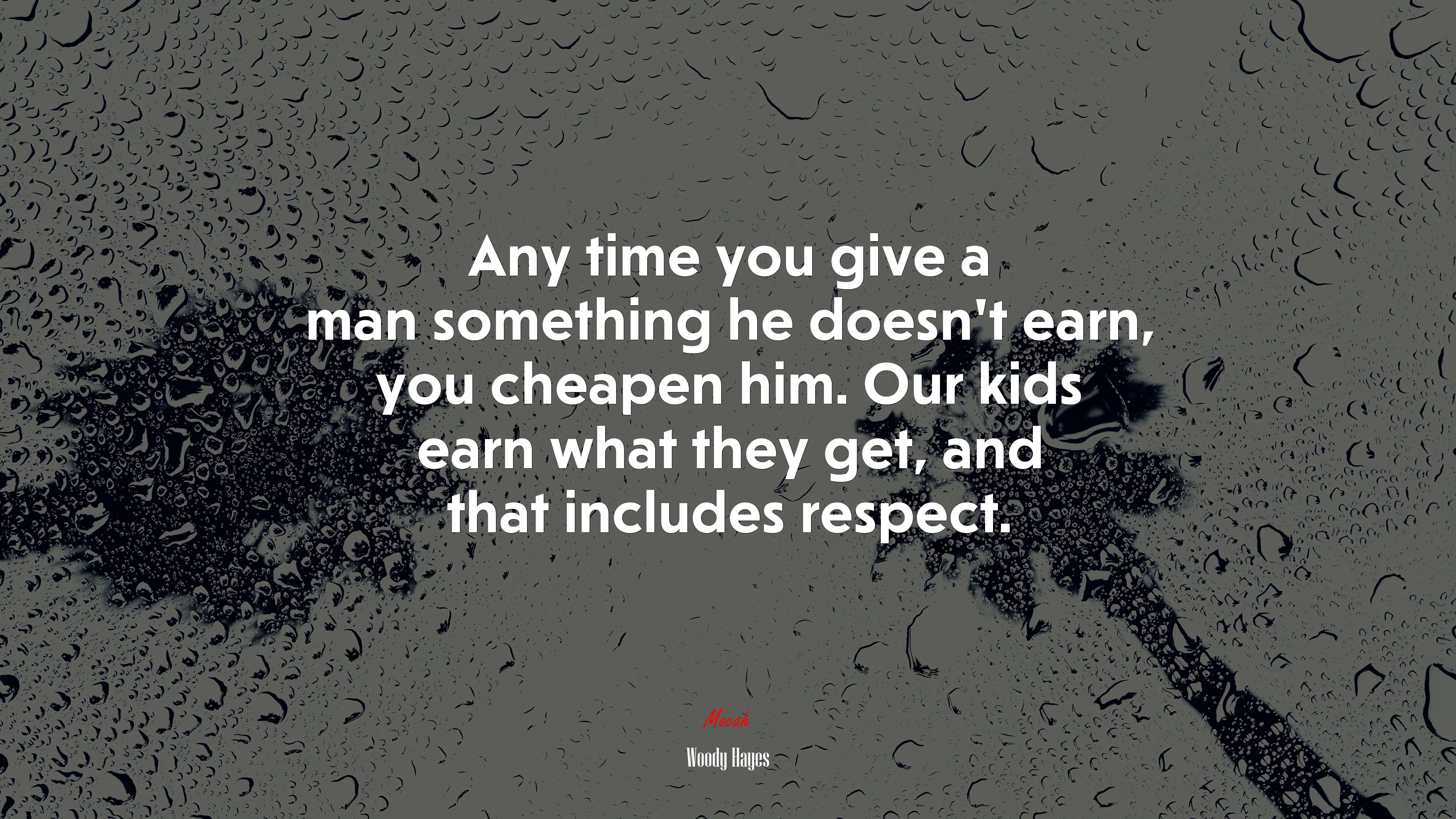 Any time you give a man something he doesn’t earn, you cheapen him. Our kids earn what they get, and that includes respect. | Woody Hayes quote HD Wallpaper