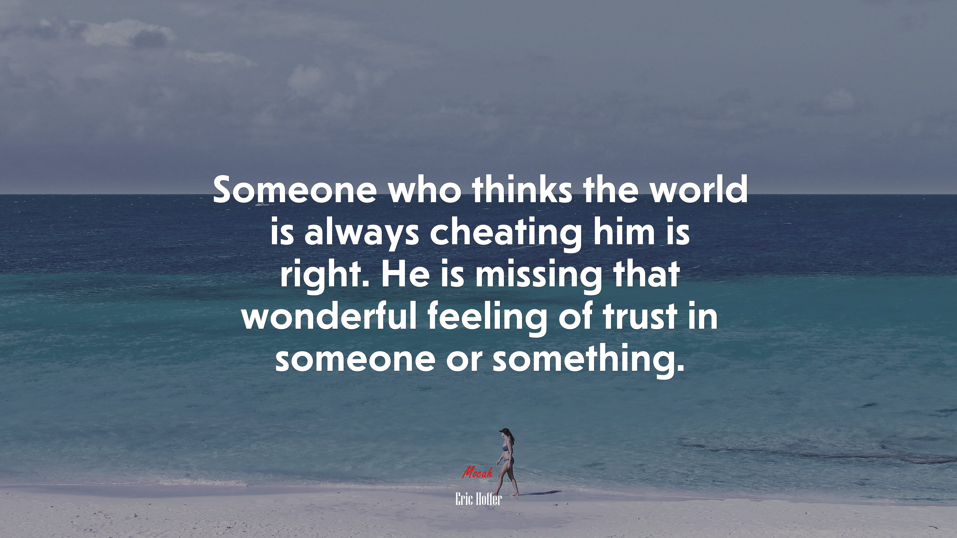Someone who thinks the world is always cheating him is right. He is missing that wonderful feeling of trust in someone or something. | Eric Hoffer quote HD Wallpaper