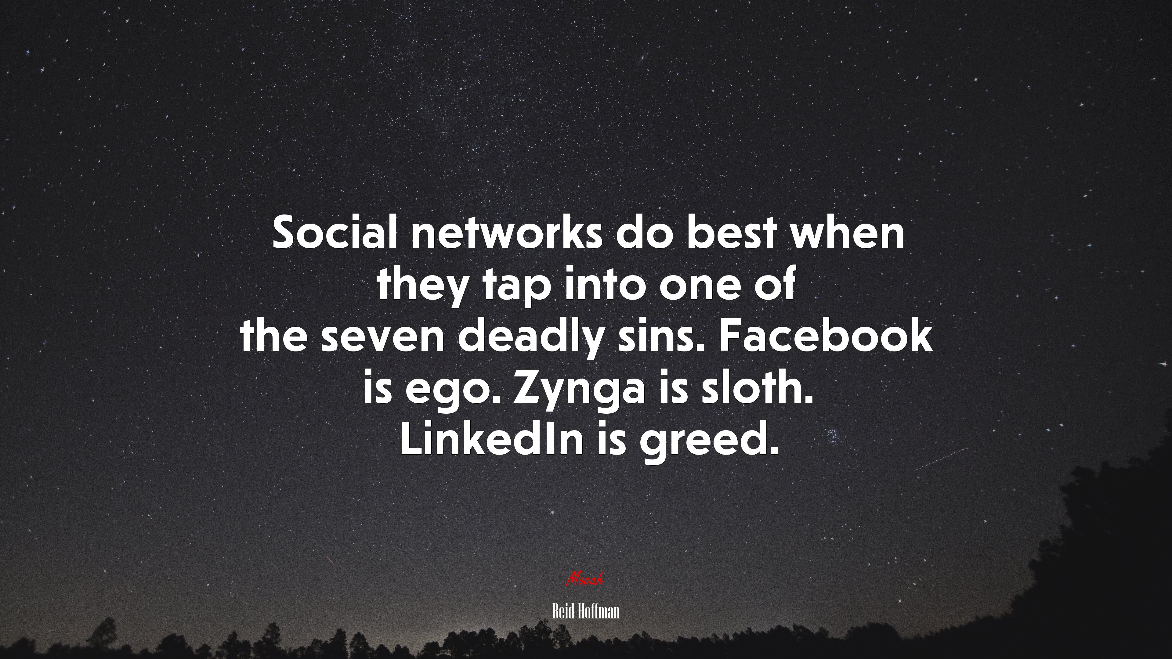 Social networks do best when they tap into one of the seven deadly sins. Facebook is ego. Zynga is sloth. LinkedIn is greed. | Reid Hoffman quote HD Wallpaper