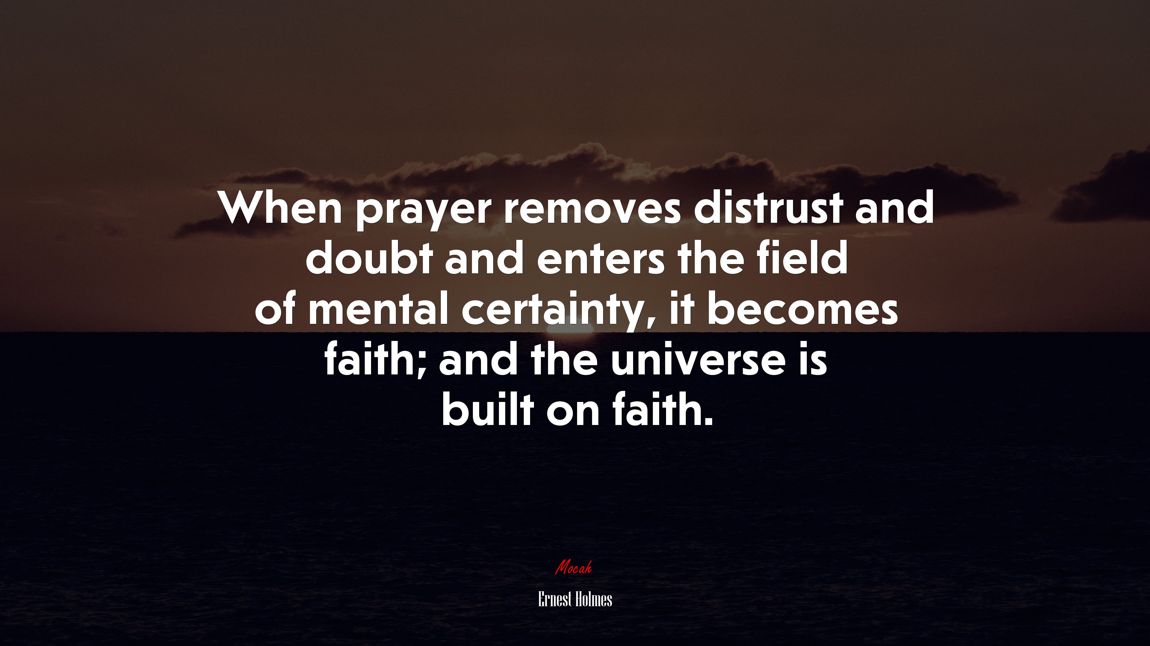 When prayer removes distrust and doubt and enters the field of mental certainty, it becomes faith; and the universe is built on faith. | Ernest Holmes quote HD Wallpaper