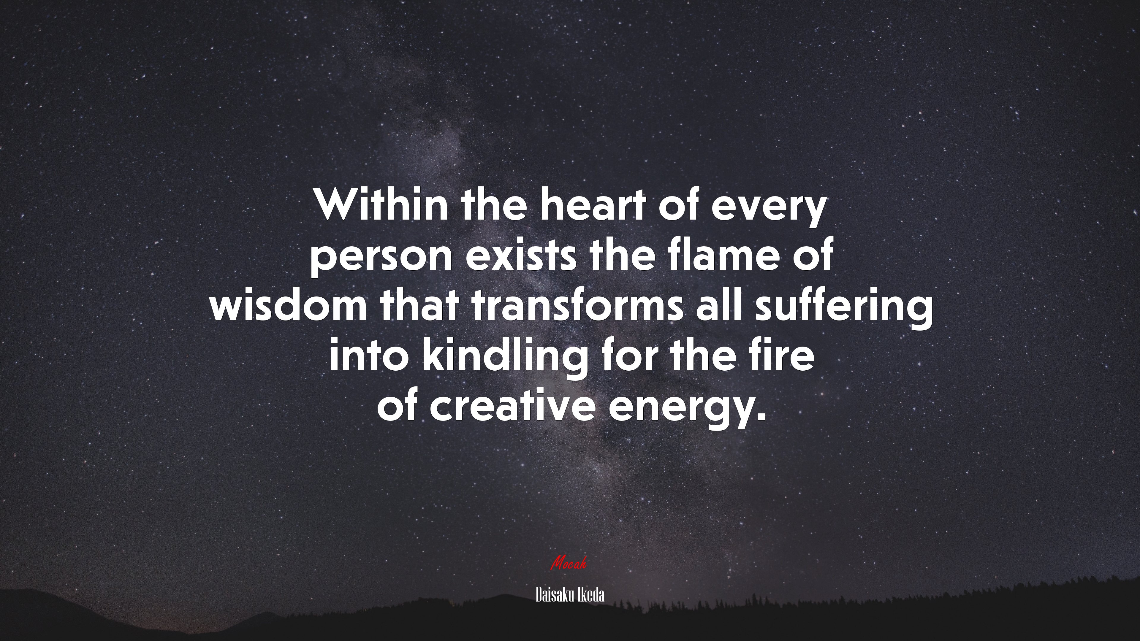 Within the heart of every person exists the flame of wisdom that transforms all suffering into kindling for the fire of creative energy. | Daisaku Ikeda quote HD Wallpaper