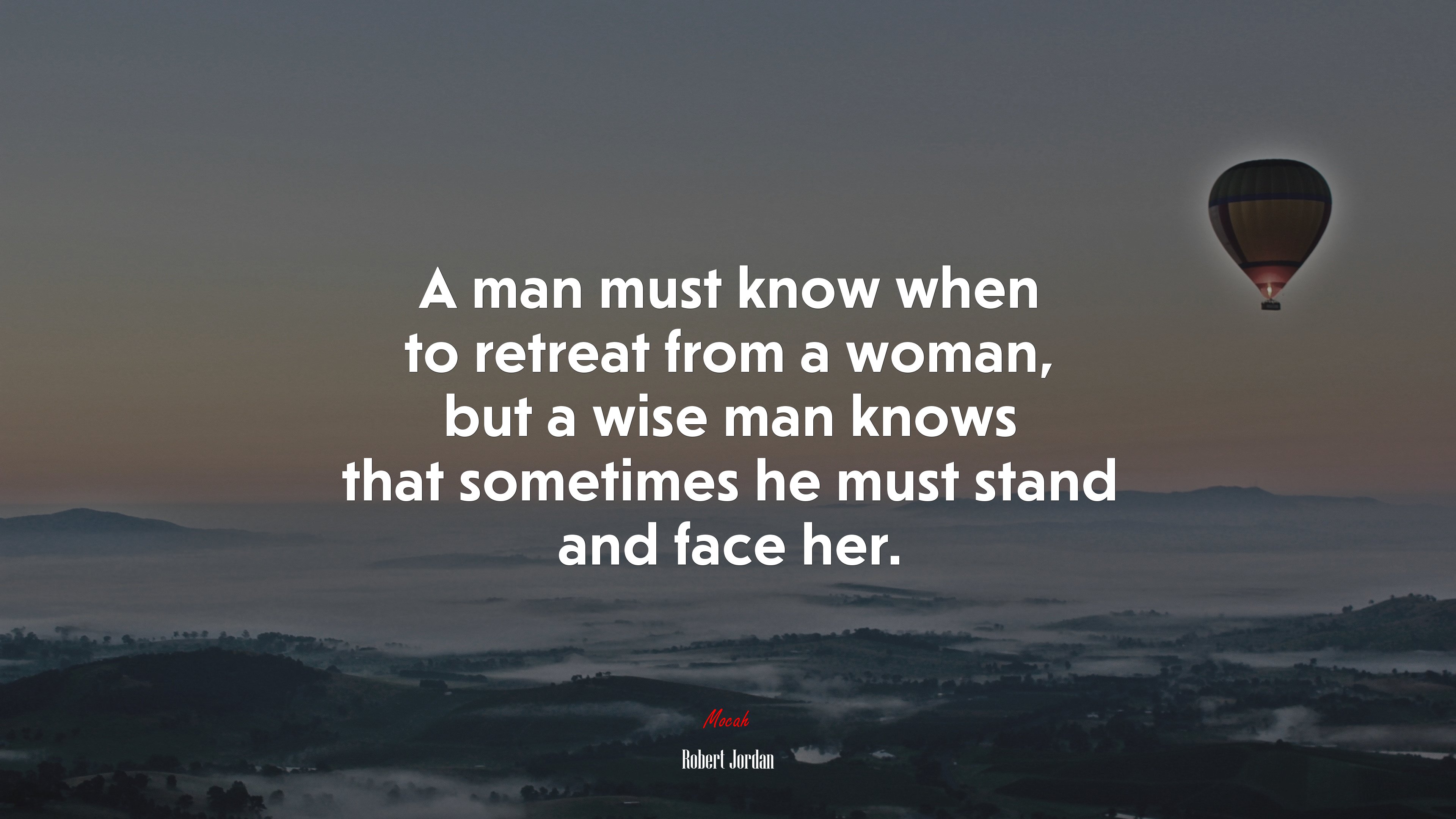 A man must know when to retreat from a woman, but a wise man knows that sometimes he must stand and face her. | Robert Jordan quote HD Wallpaper