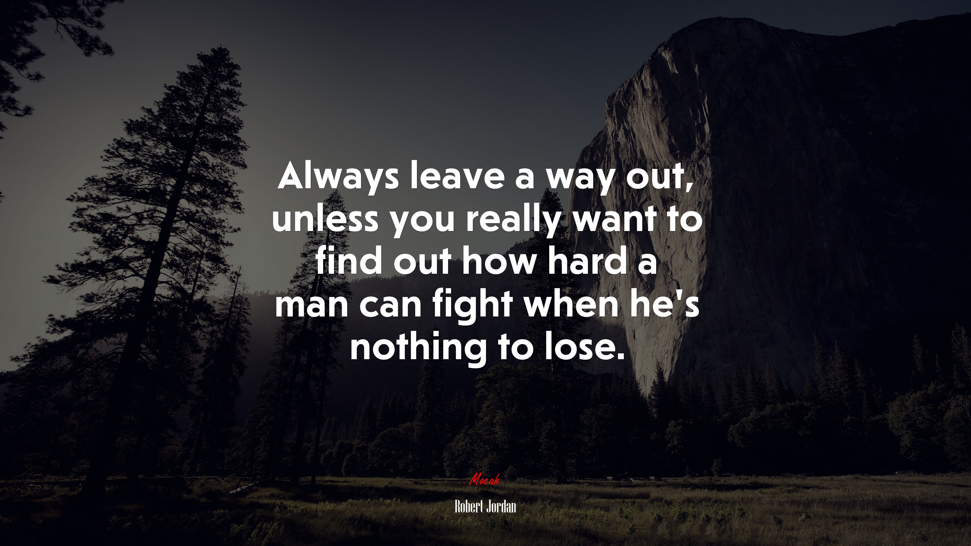 Always leave a way out, unless you really want to find out how hard a man can fight when he’s nothing to lose. | Robert Jordan quote HD Wallpaper