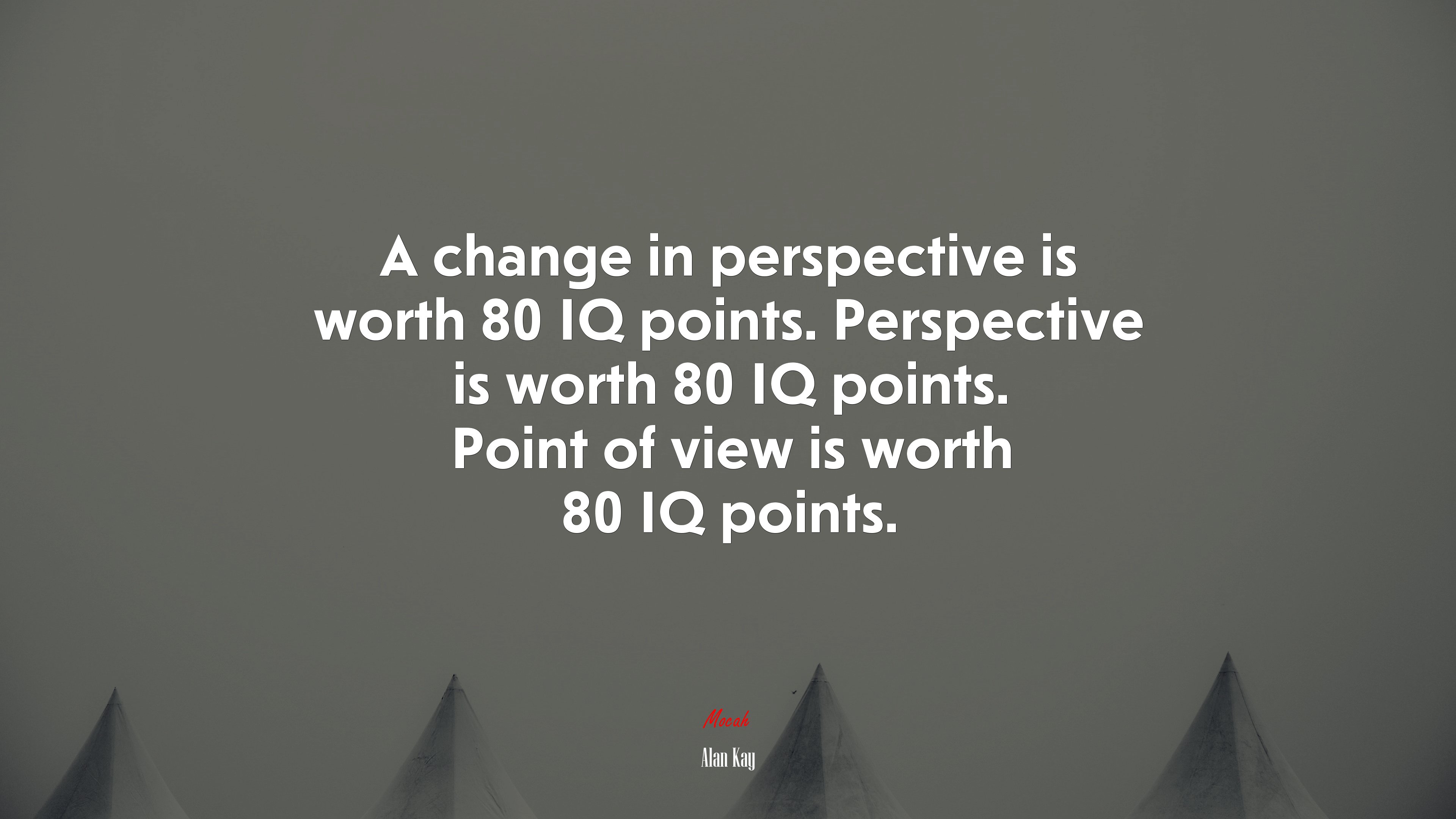 A change in perspective is worth 80 IQ points. Perspective is worth 80 IQ points. Point of view is worth 80 IQ points. | Alan Kay quote HD Wallpaper