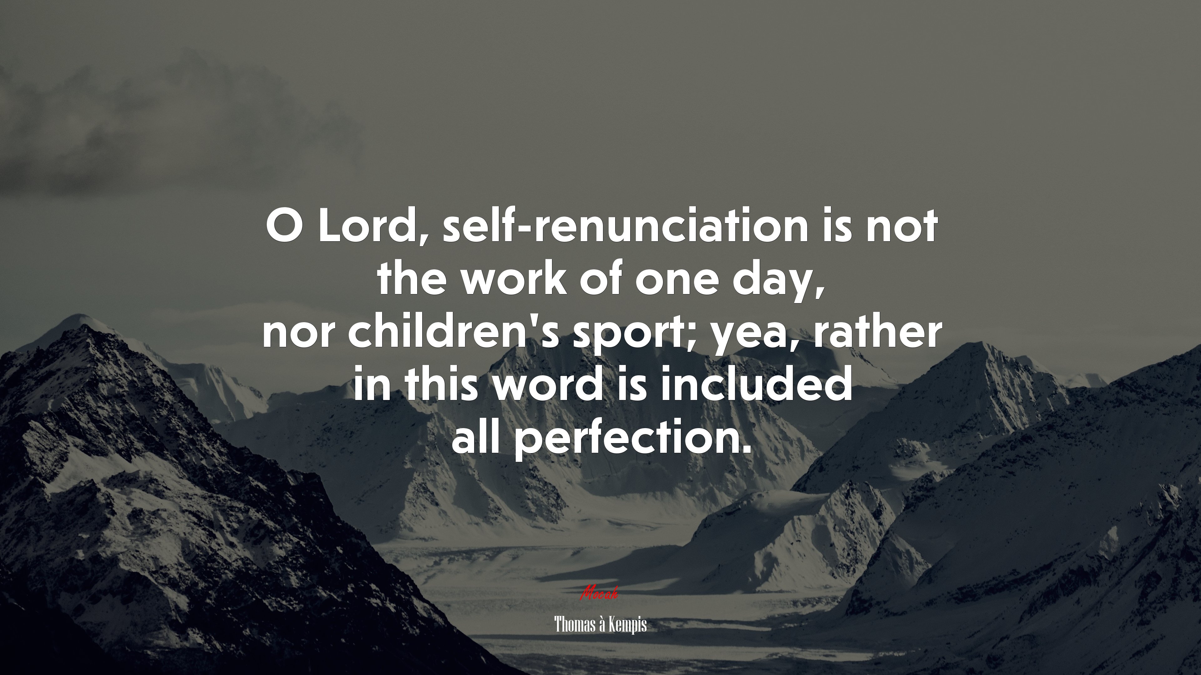 O Lord, self-renunciation is not the work of one day, nor children’s sport; yea, rather in this word is included all perfection. | Thomas à Kempis quote HD Wallpaper