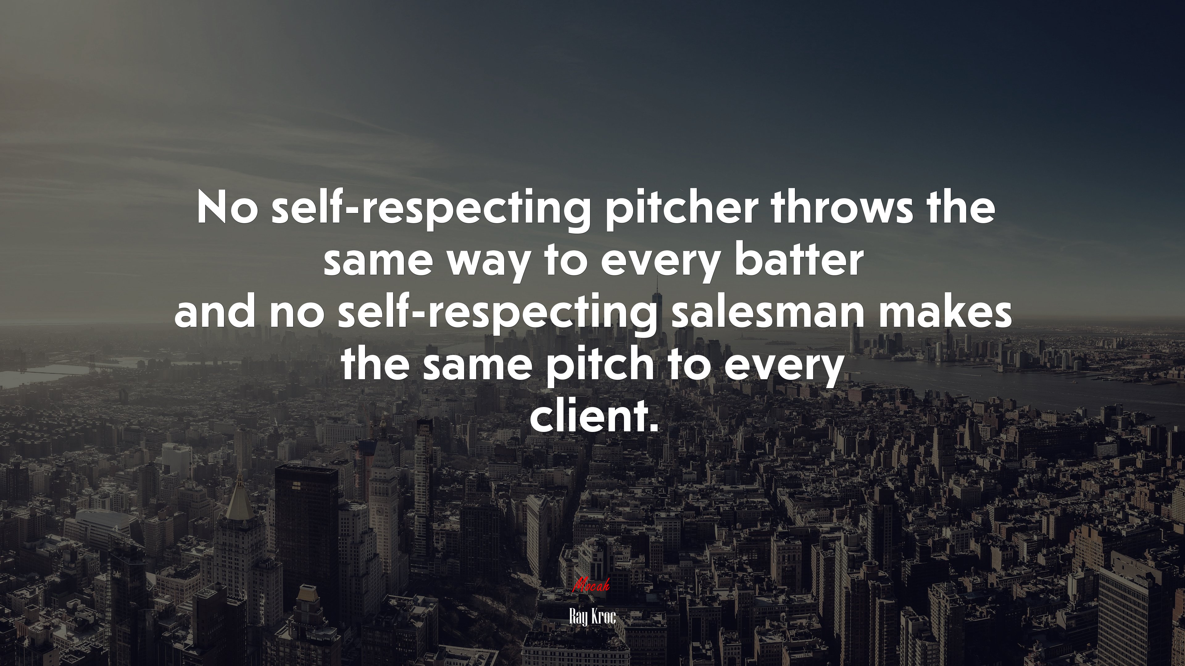 No self-respecting pitcher throws the same way to every batter and no self-respecting salesman makes the same pitch to every client. | Ray Kroc quote HD Wallpaper