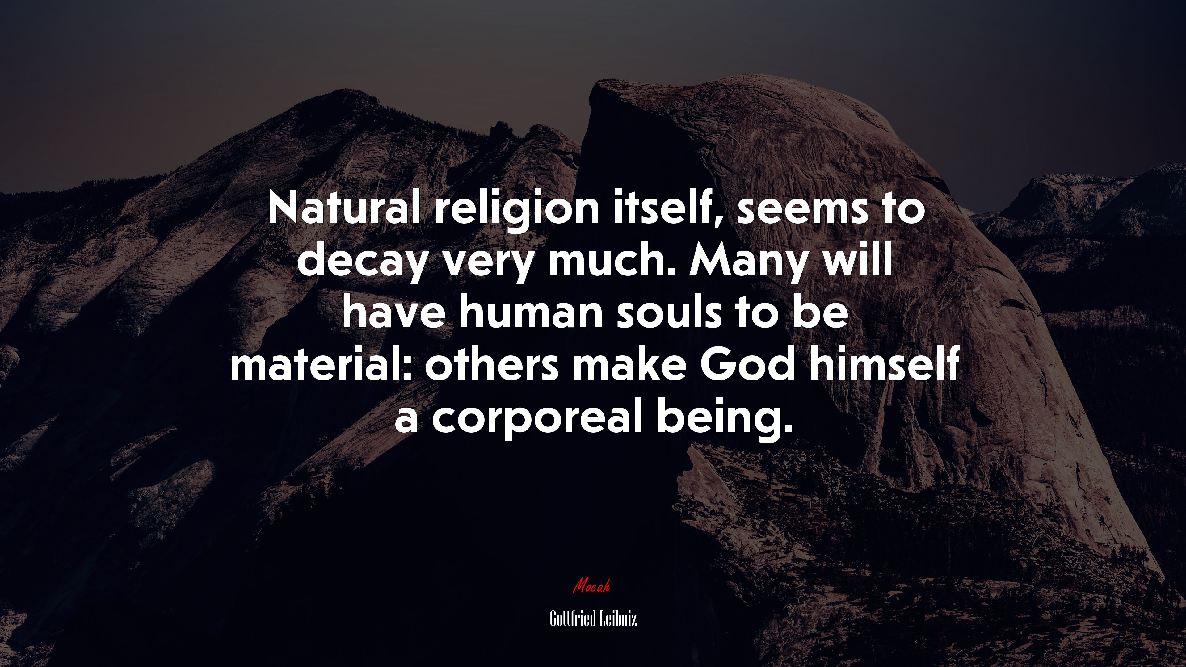 Natural religion itself, seems to decay very much. Many will have human souls to be material: others make God himself a corporeal being. | Gottfried Leibniz quote HD Wallpaper