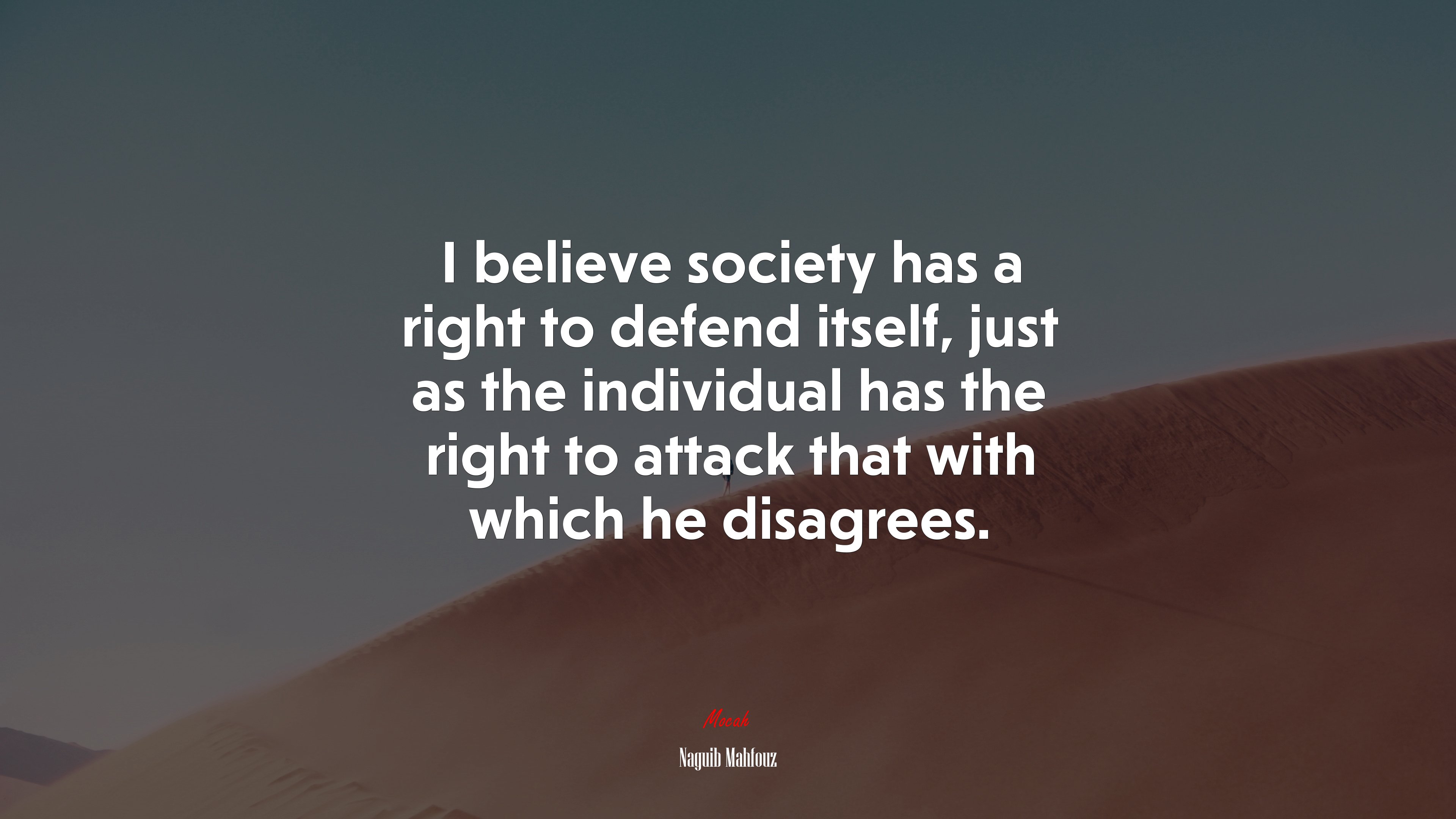 I believe society has a right to defend itself, just as the individual has the right to attack that with which he disagrees. | Naguib Mahfouz quote HD Wallpaper