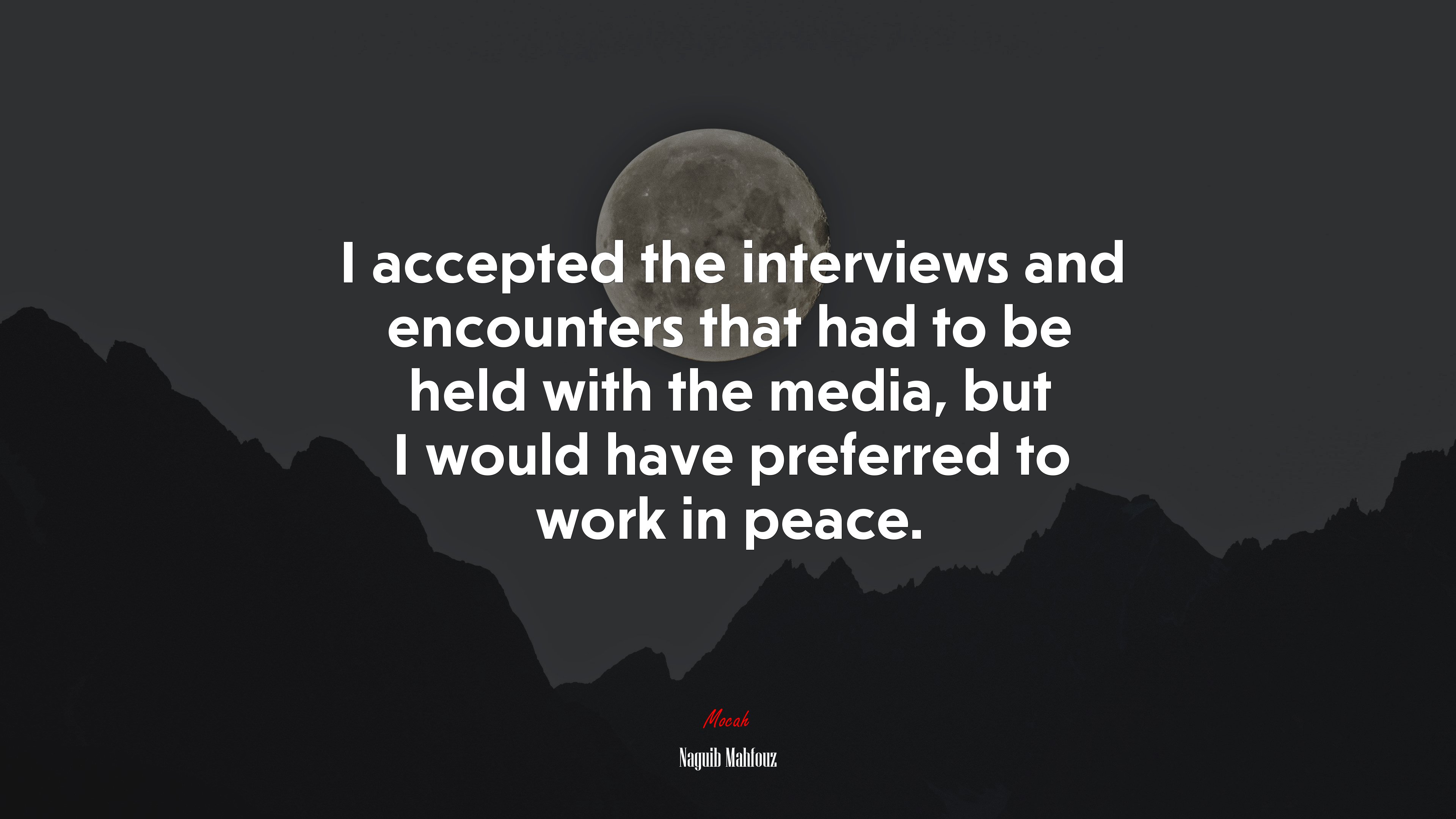 I accepted the interviews and encounters that had to be held with the media, but I would have preferred to work in peace. | Naguib Mahfouz quote HD Wallpaper