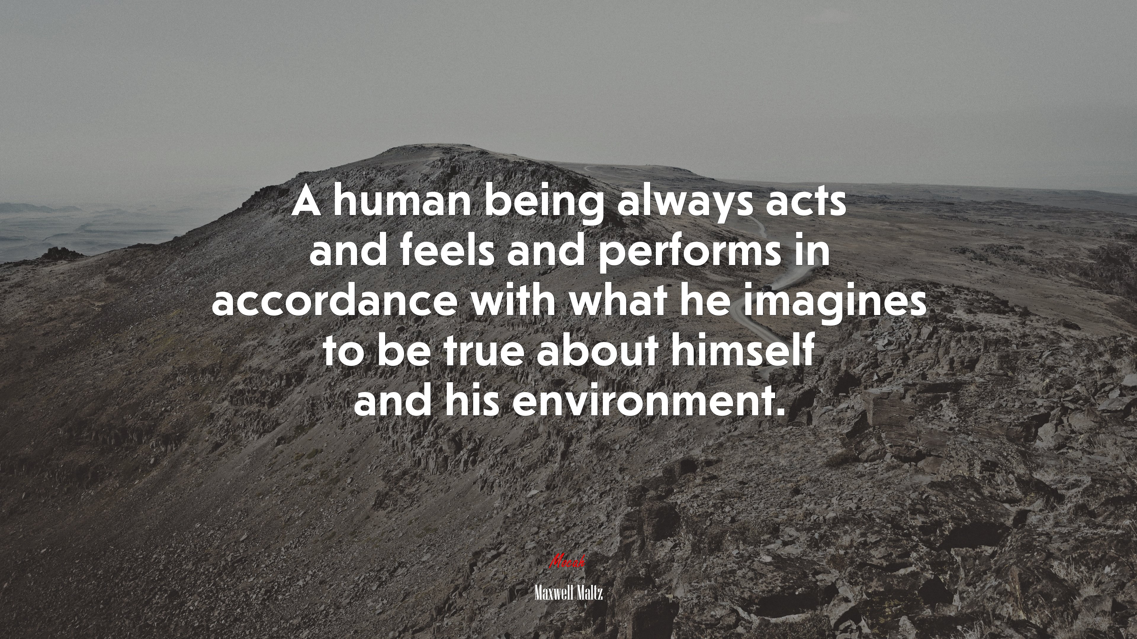 A human being always acts and feels and performs in accordance with what he imagines to be true about himself and his environment. | Maxwell Maltz quote HD Wallpaper