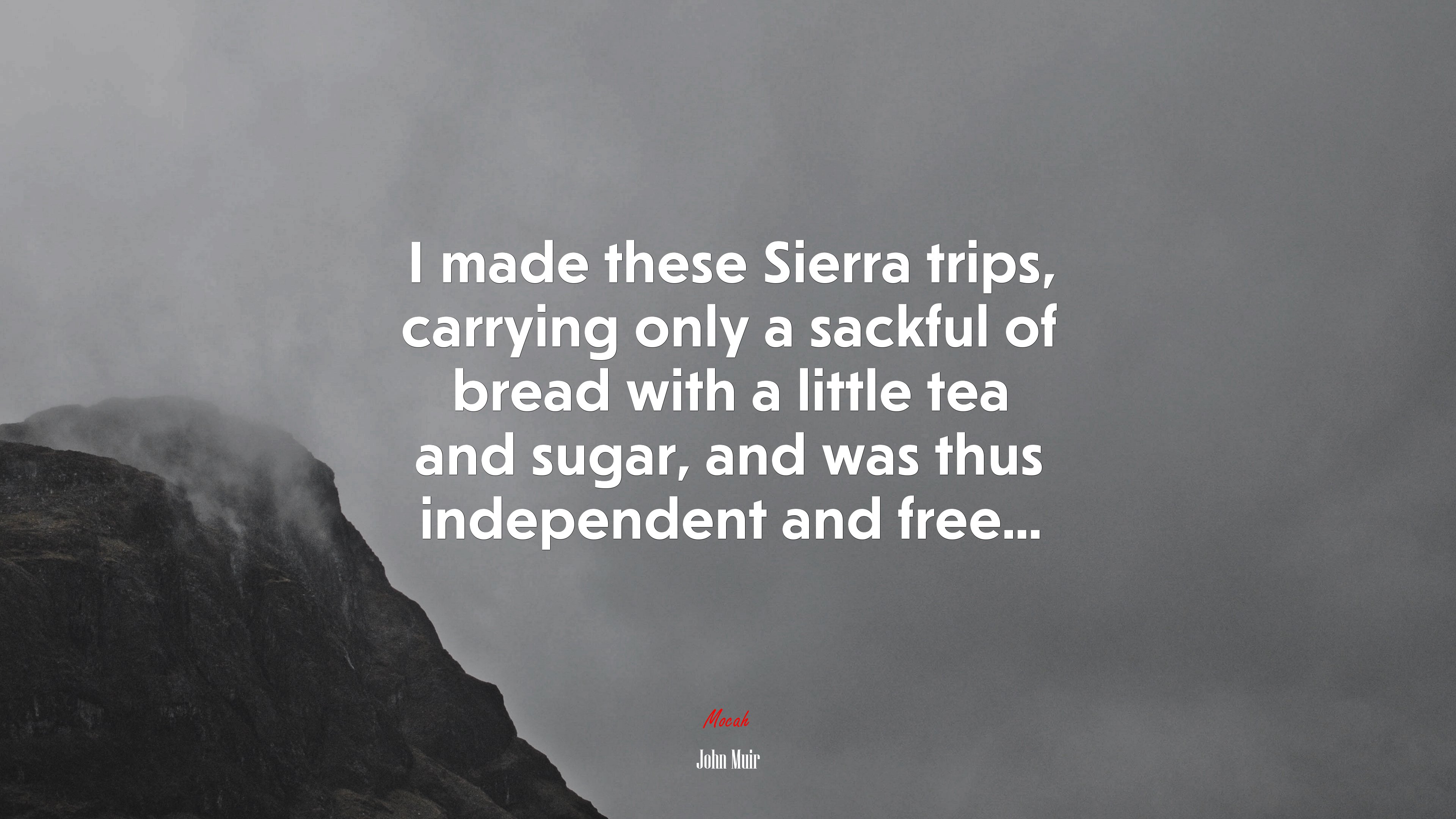 I made these Sierra trips, carrying only a sackful of bread with a little tea and sugar, and was thus independent and free... | John Muir quote HD Wallpaper