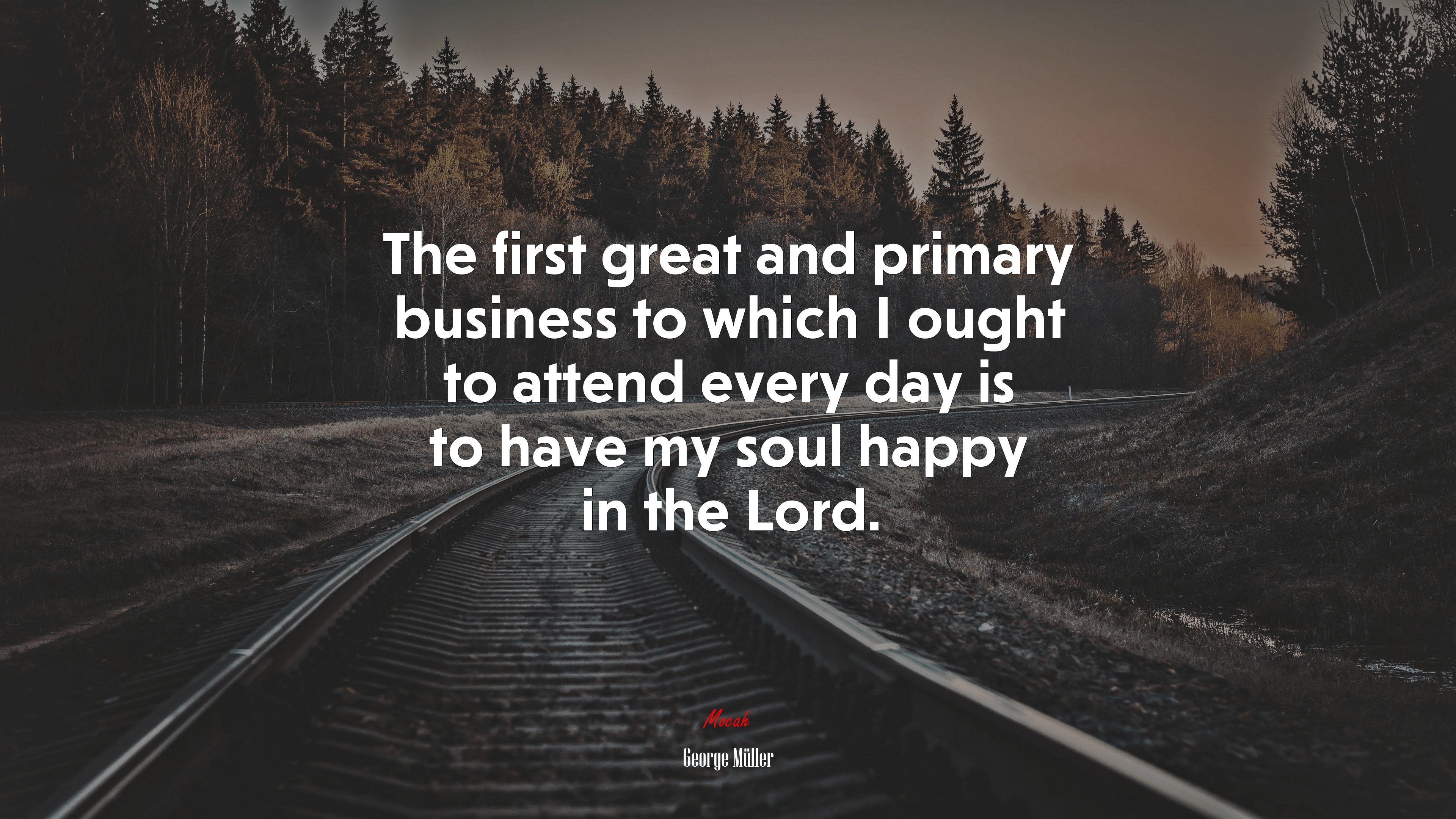 The first great and primary business to which I ought to attend every day is to have my soul happy in the Lord. | George Müller quote HD Wallpaper