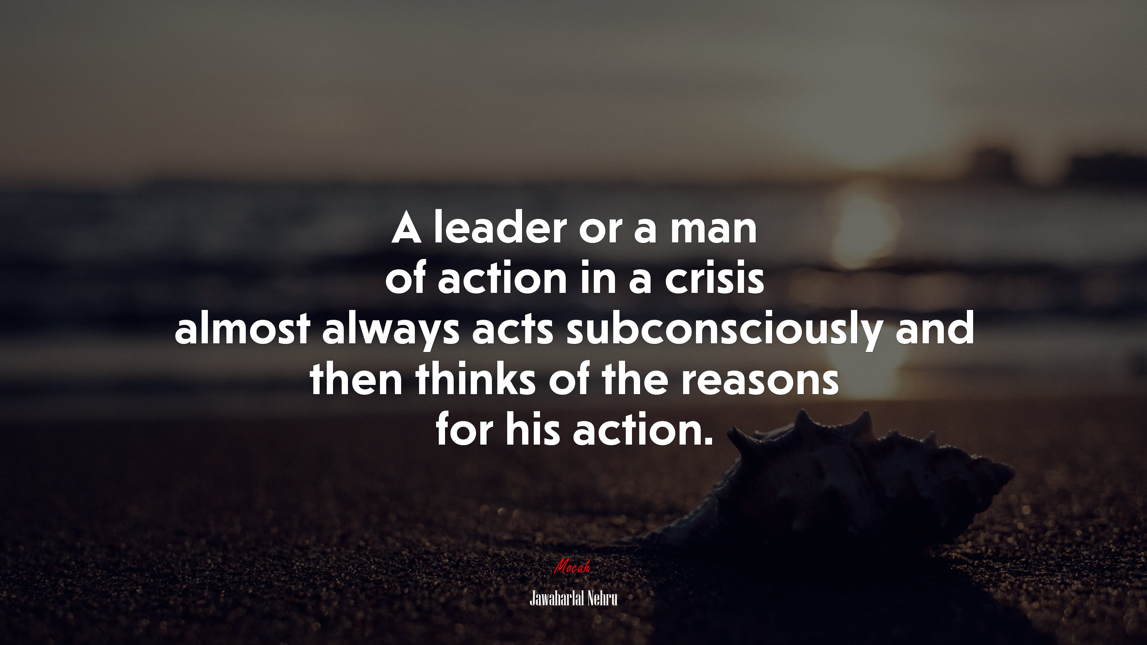 A leader or a man of action in a crisis almost always acts subconsciously and then thinks of the reasons for his action. | Jawaharlal Nehru quote HD Wallpaper