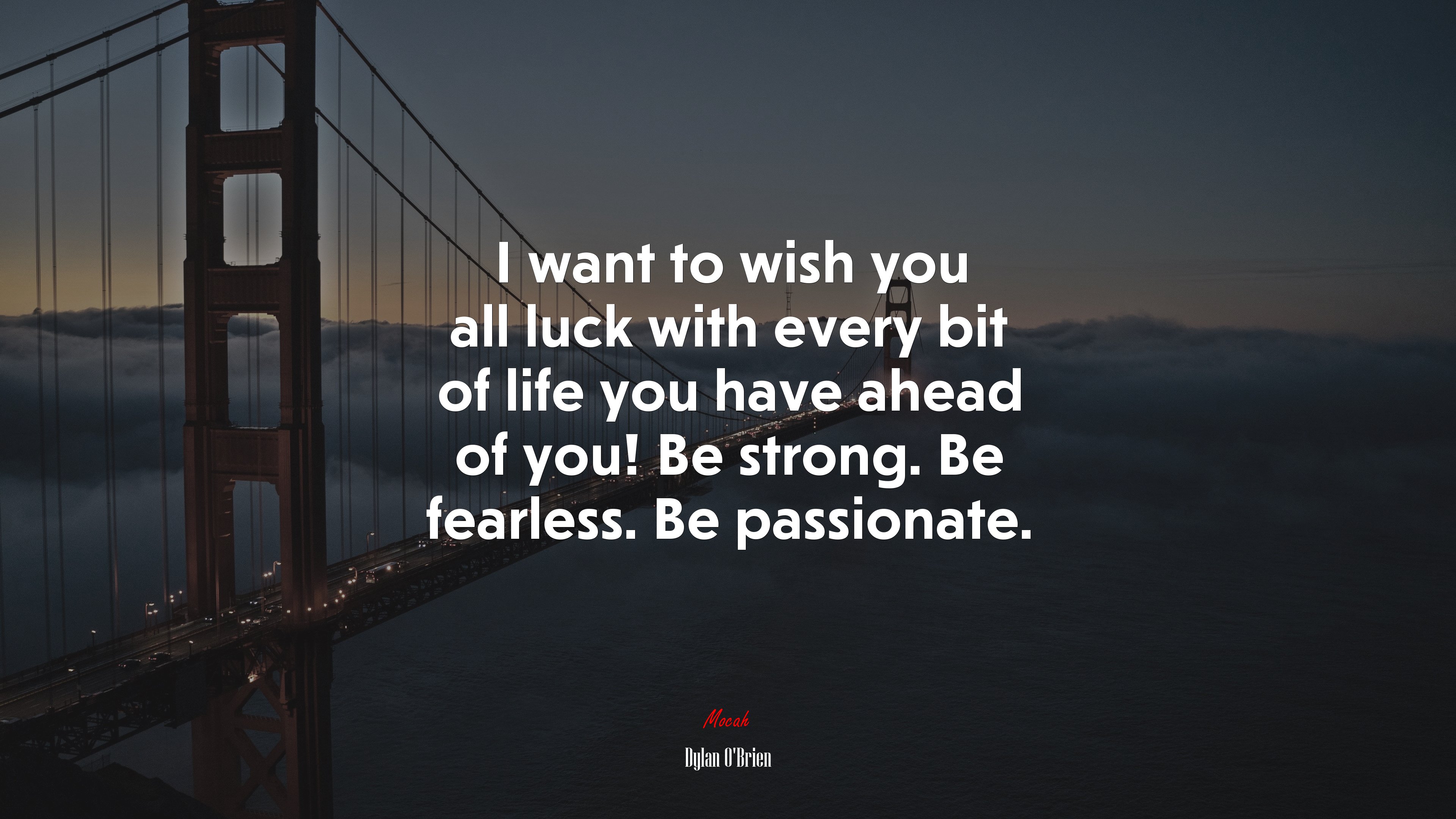 I want to wish you all luck with every bit of life you have ahead of you! Be strong. Be fearless. Be passionate. | Dylan OBrien quote HD Wallpaper