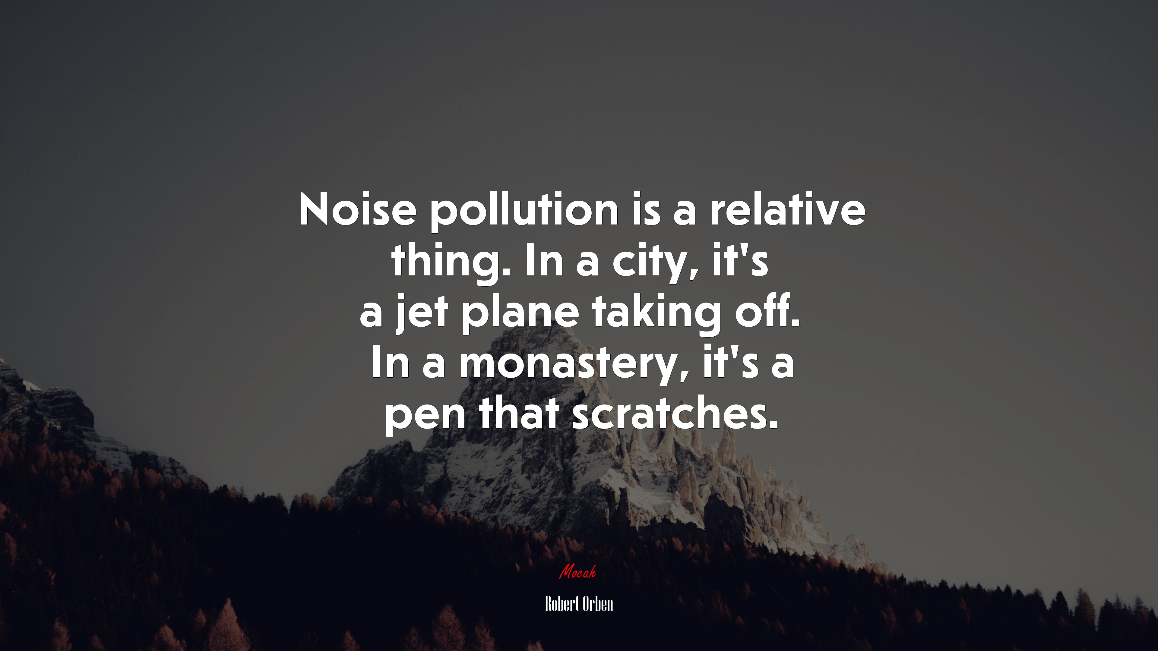 Noise pollution is a relative thing. In a city, it’s a jet plane taking off. In a monastery, it’s a pen that scratches. | Robert Orben quote HD Wallpaper