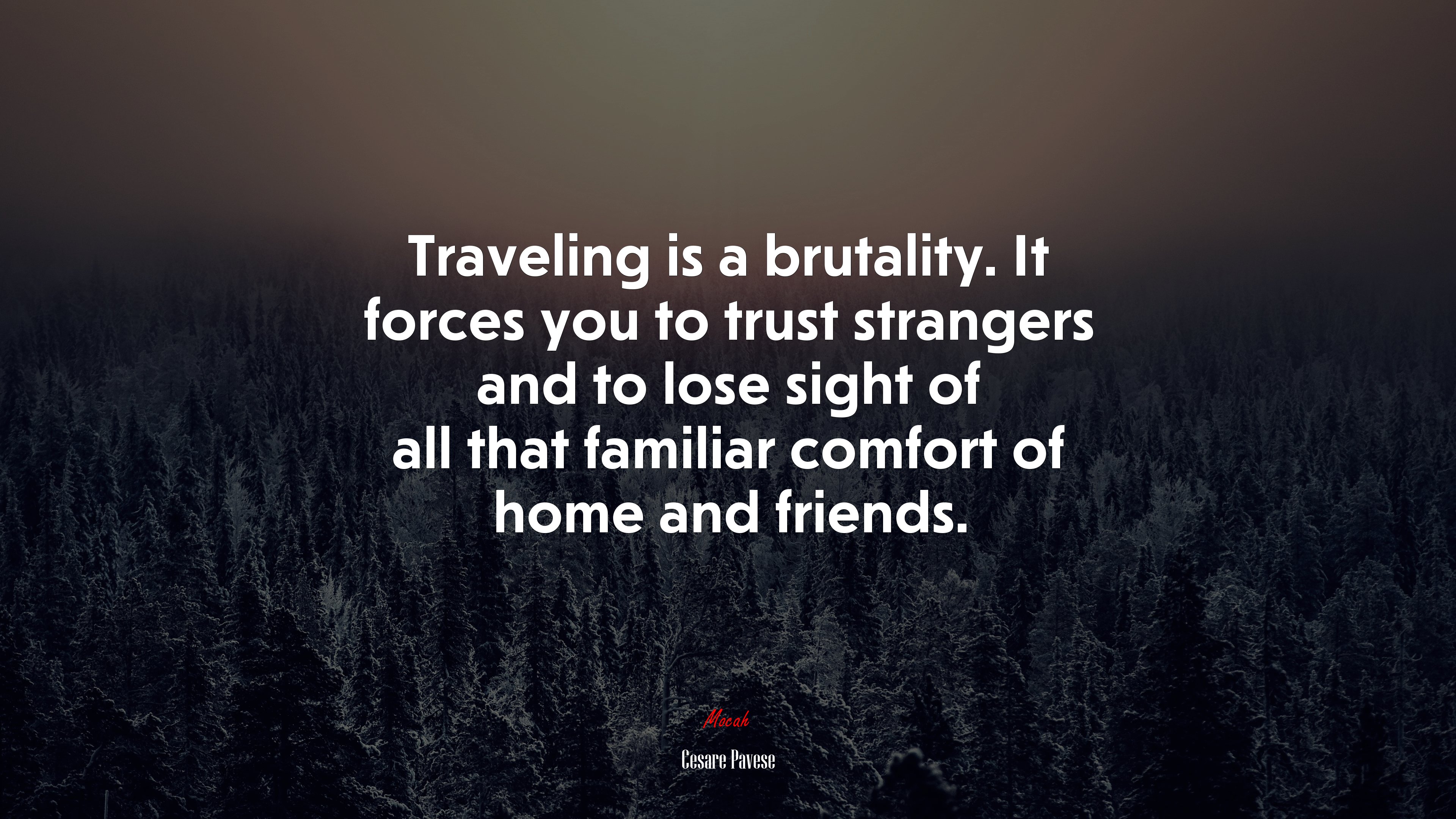 Traveling is a brutality. It forces you to trust strangers and to lose sight of all that familiar comfort of home and friends. | Cesare Pavese quote HD Wallpaper