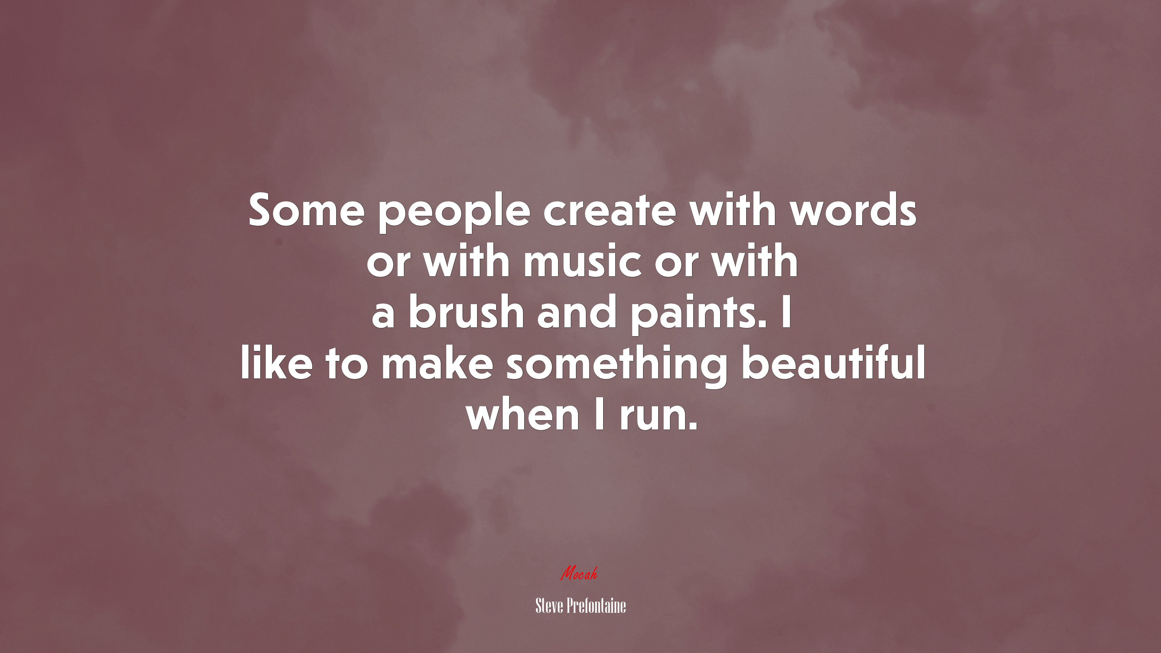 Some people create with words or with music or with a brush and paints. I like to make something beautiful when I run. | Steve Prefontaine quote HD Wallpaper