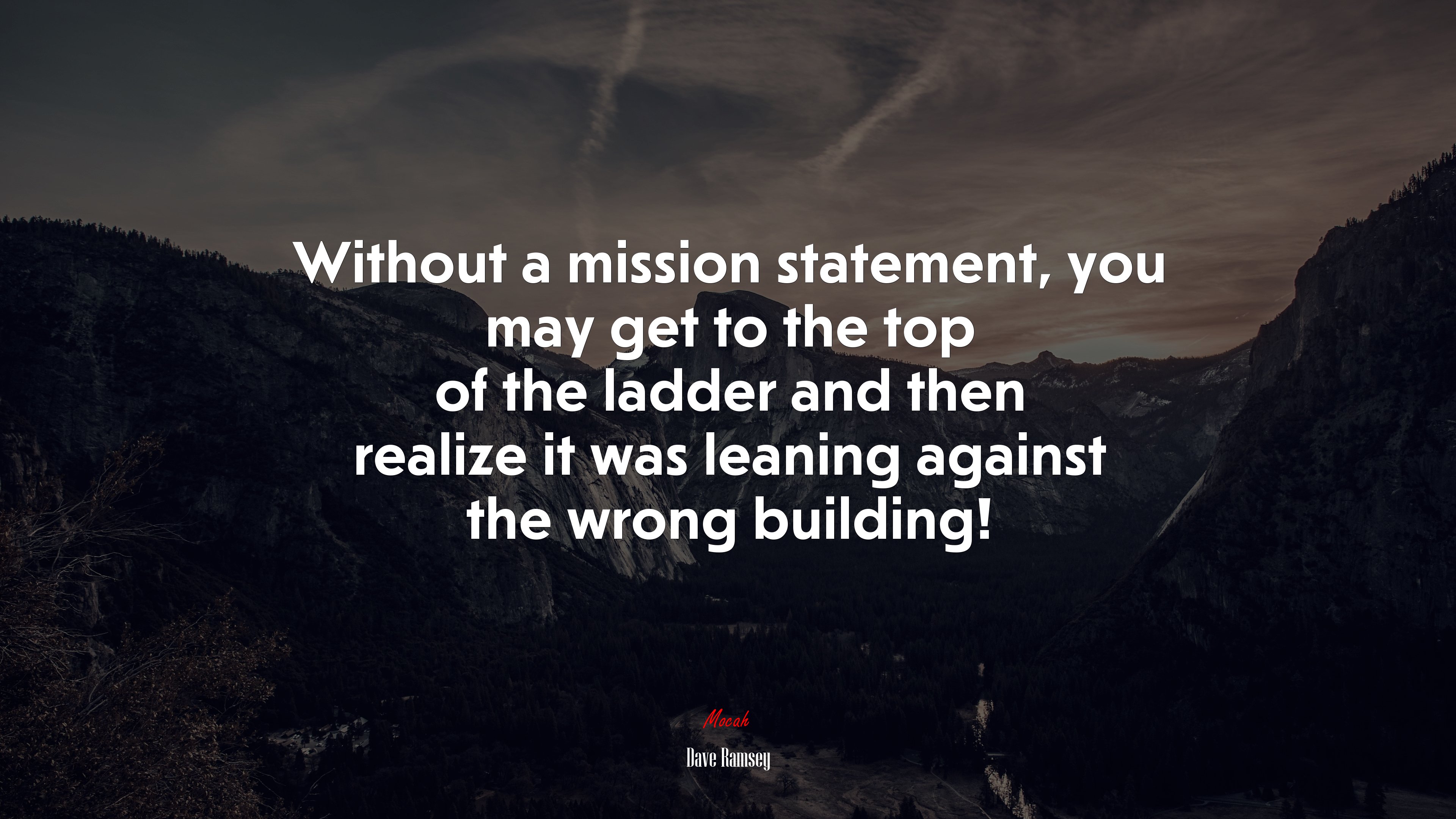 Without a mission statement, you may get to the top of the ladder and then realize it was leaning against the wrong building! | Dave Ramsey quote HD Wallpaper