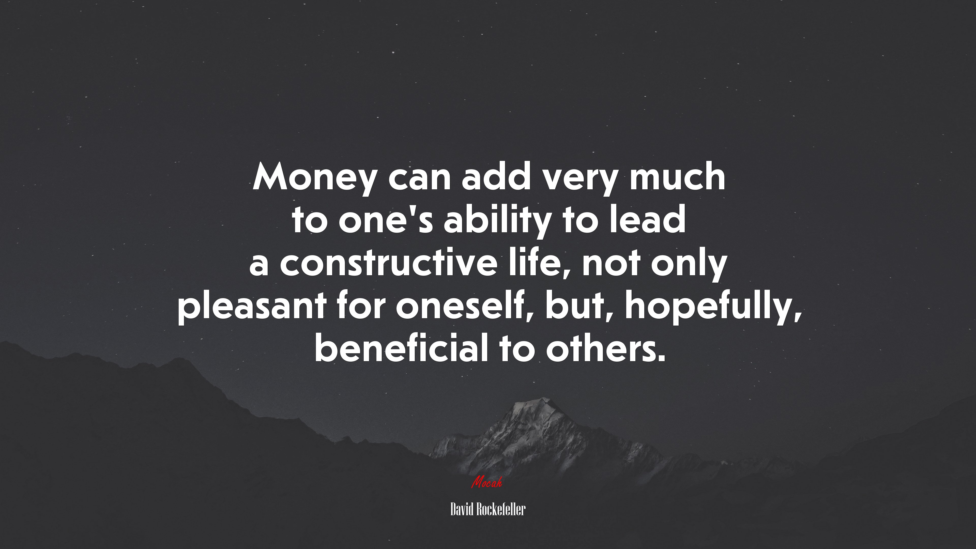 Money can add very much to one’s ability to lead a constructive life, not only pleasant for oneself, but, hopefully, beneficial to others. | David Rockefeller quote HD Wallpaper