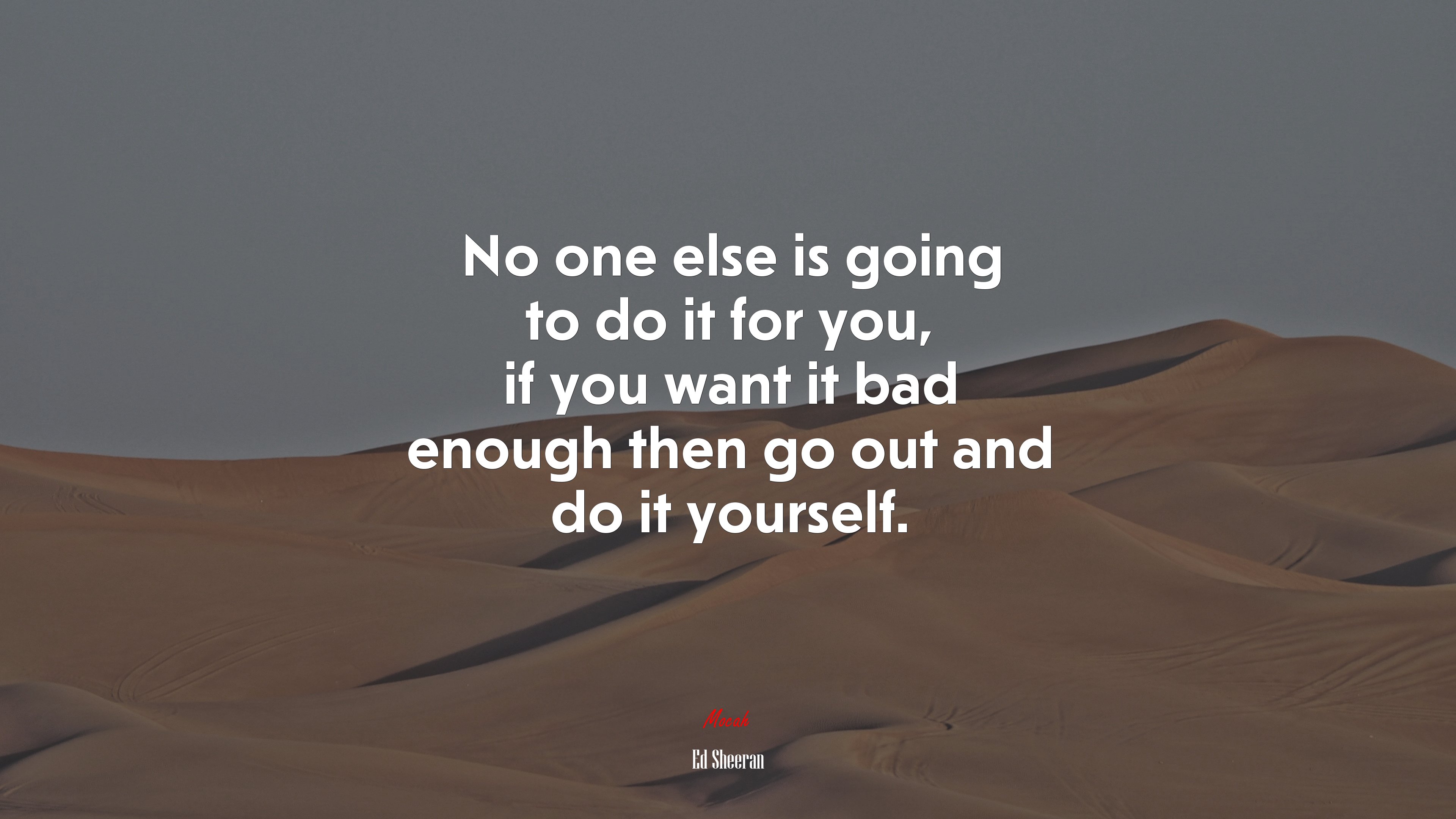 No one else is going to do it for you, if you want it bad enough then go out and do it yourself. | Ed Sheeran quote HD Wallpaper