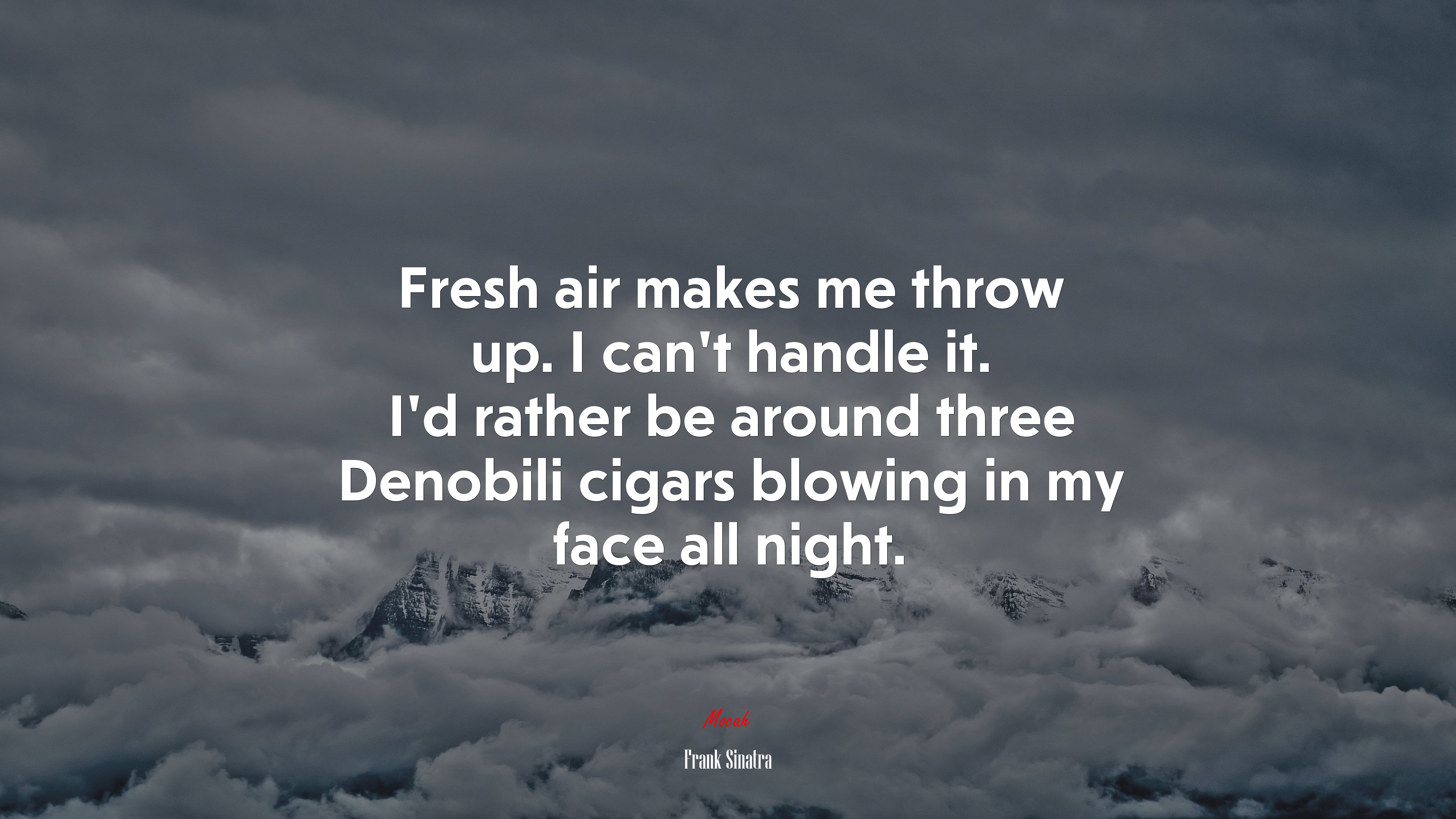 Fresh air makes me throw up. I can’t handle it. I’d rather be around three Denobili cigars blowing in my face all night. | Frank Sinatra quote HD Wallpaper