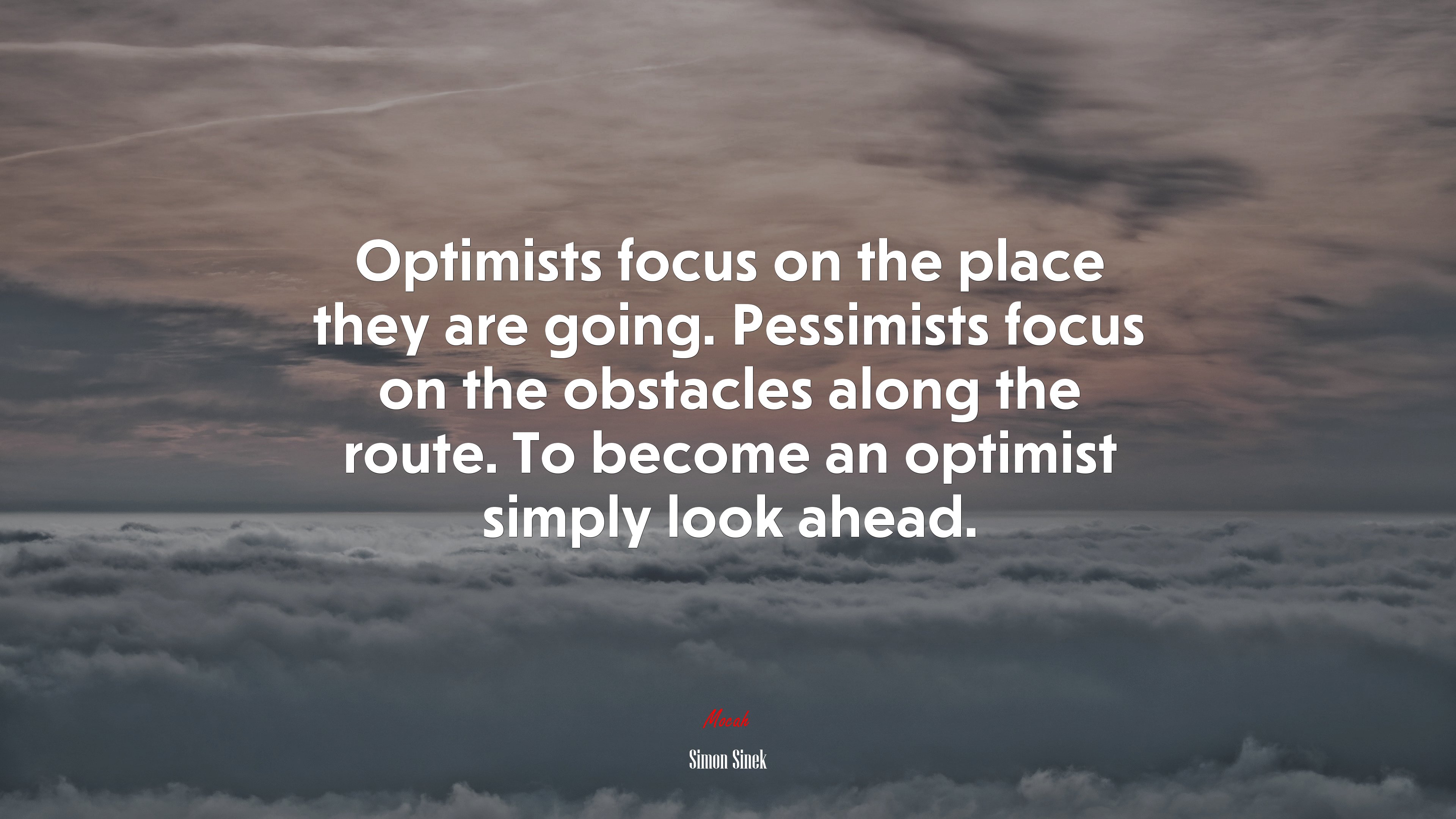 Optimists focus on the place they are going. Pessimists focus on the obstacles along the route. To become an optimist simply look ahead. | Simon Sinek quote HD Wallpaper