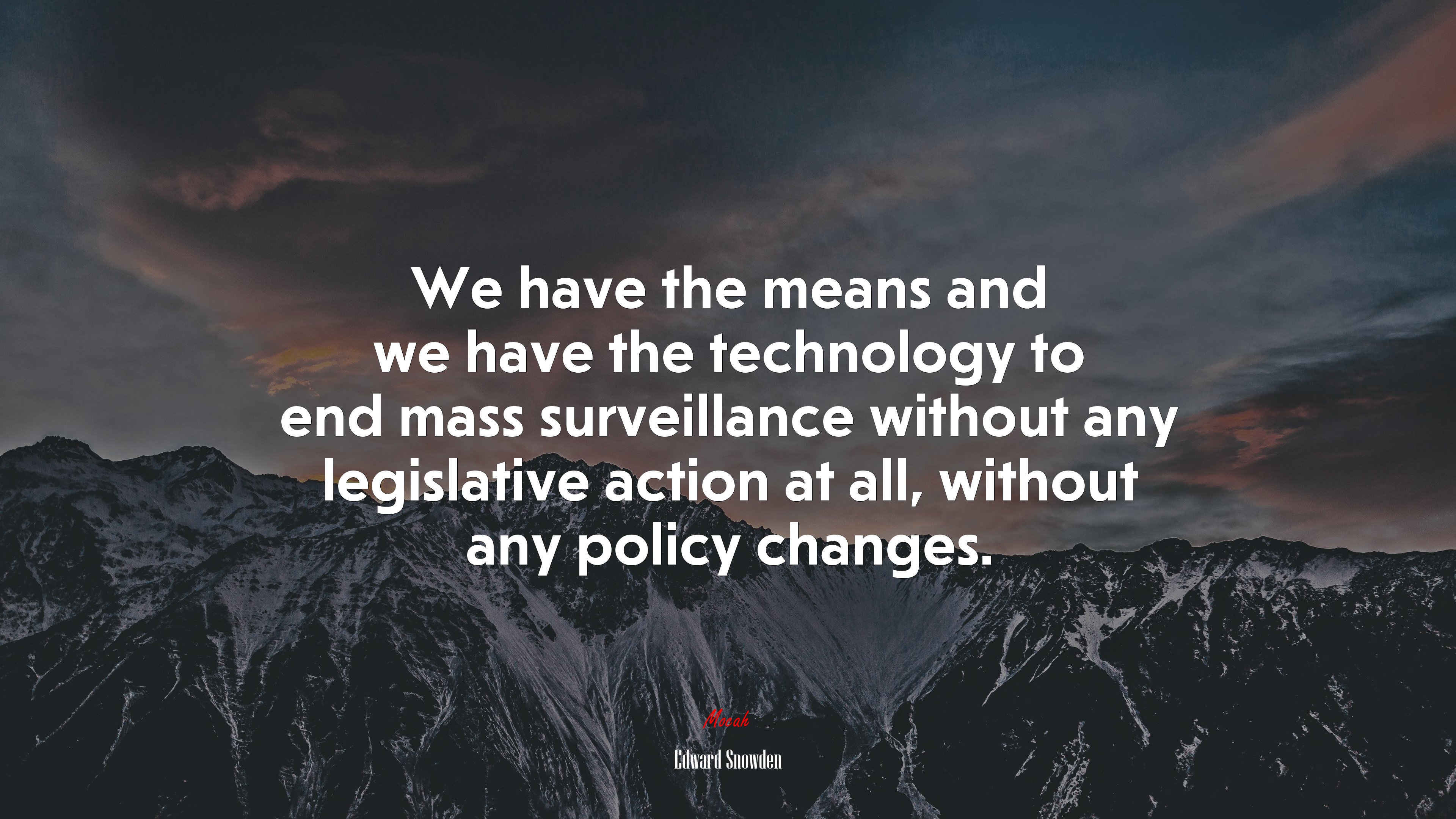 We have the means and we have the technology to end mass surveillance without any legislative action at all, without any policy changes. | Edward Snowden quote HD Wallpaper