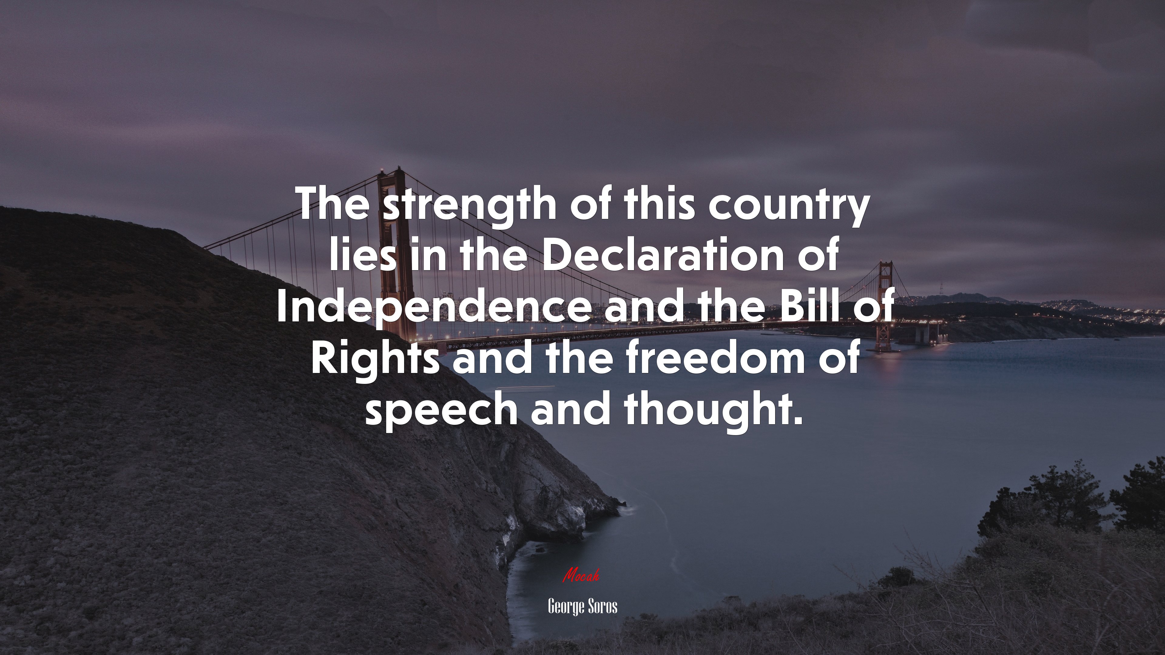 The strength of this country lies in the Declaration of Independence and the Bill of Rights and the freedom of speech and thought. | George Soros quote HD Wallpaper