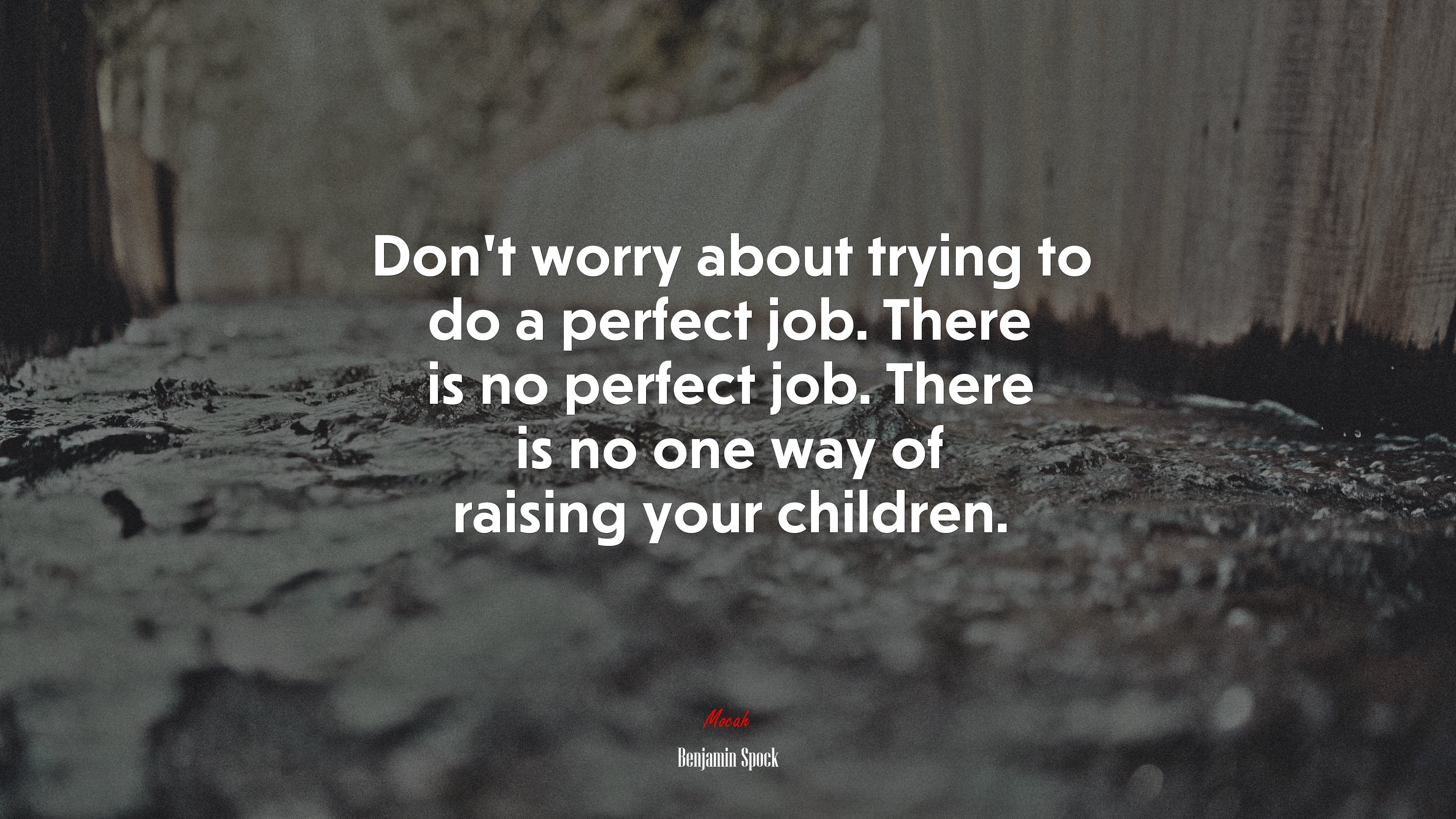 Don’t worry about trying to do a perfect job. There is no perfect job. There is no one way of raising your children. | Benjamin Spock quote HD Wallpaper