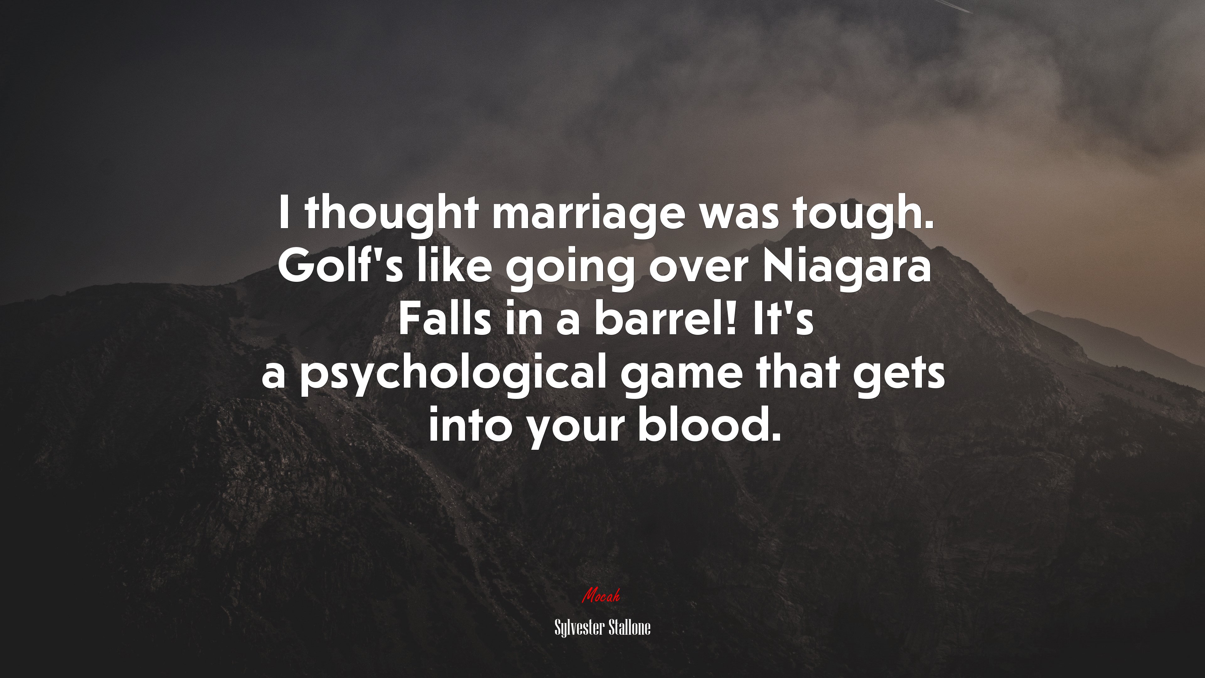 I thought marriage was tough. Golf’s like going over Niagara Falls in a barrel! It’s a psychological game that gets into your blood. | Sylvester Stallone quote HD Wallpaper