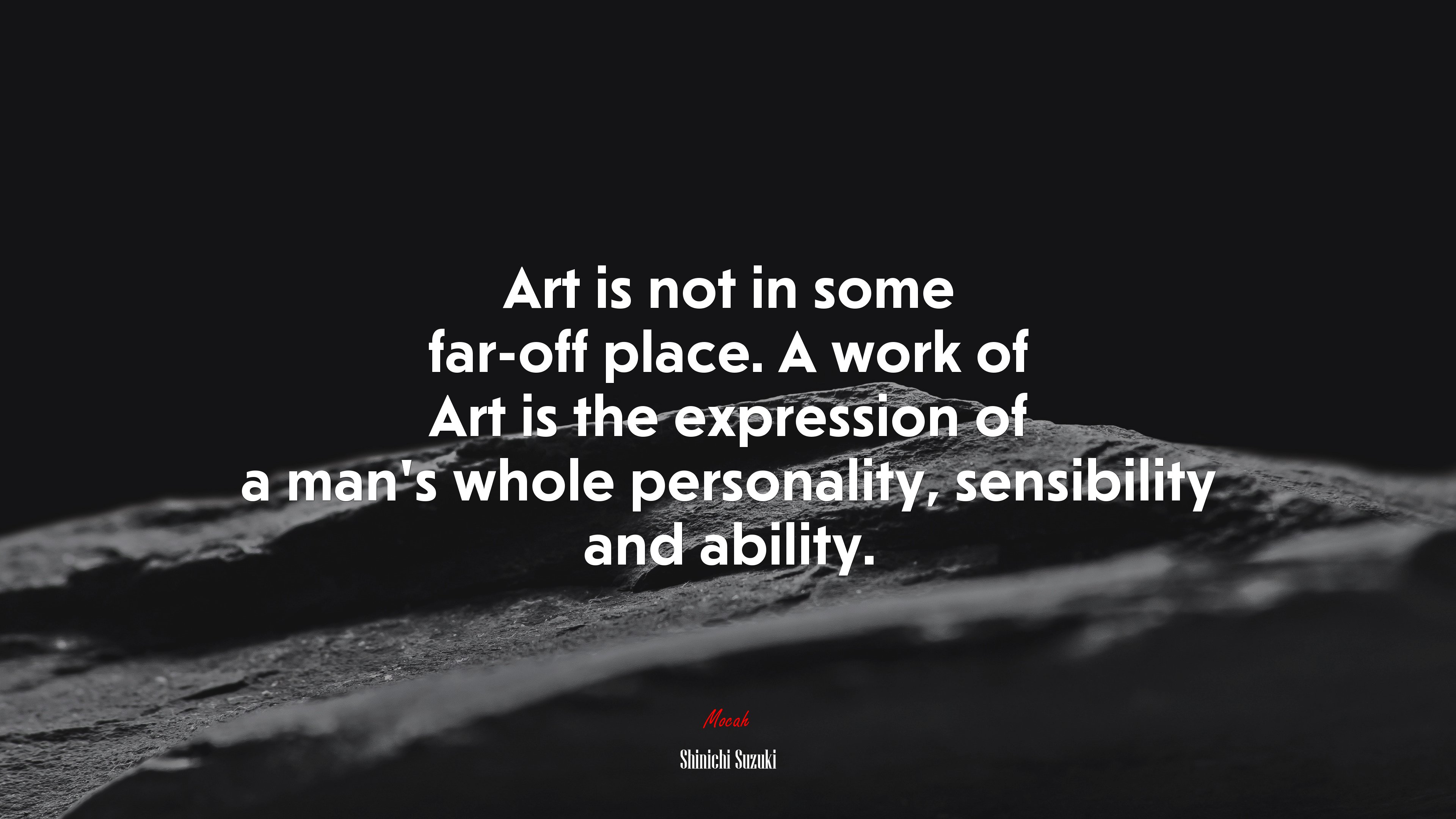 Art is not in some far-off place. A work of Art is the expression of a man’s whole personality, sensibility and ability. | Shinichi Suzuki quote HD Wallpaper
