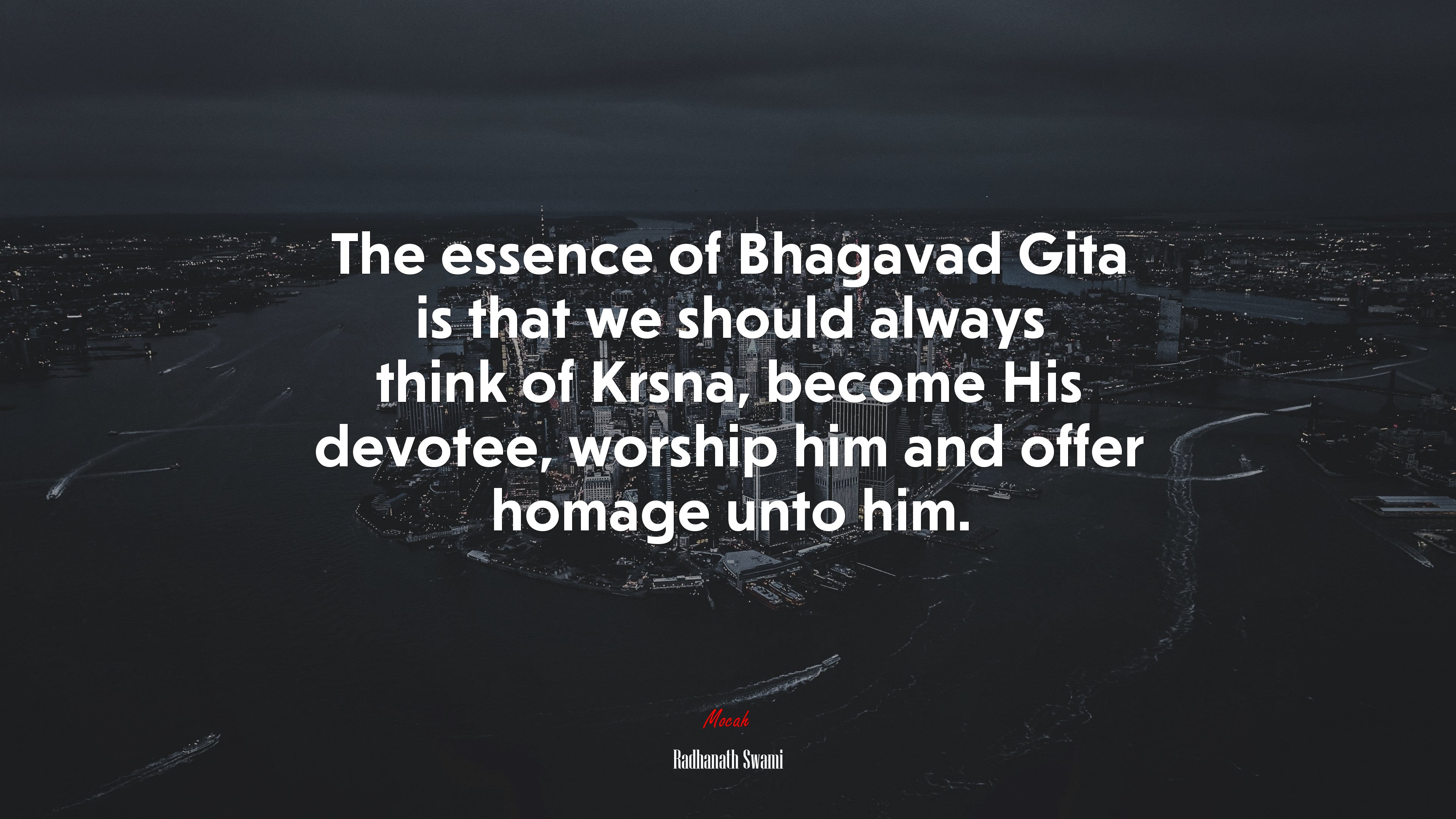 The essence of Bhagavad Gita is that we should always think of Krsna, become His devotee, worship him and offer homage unto him. | Radhanath Swami quote HD Wallpaper