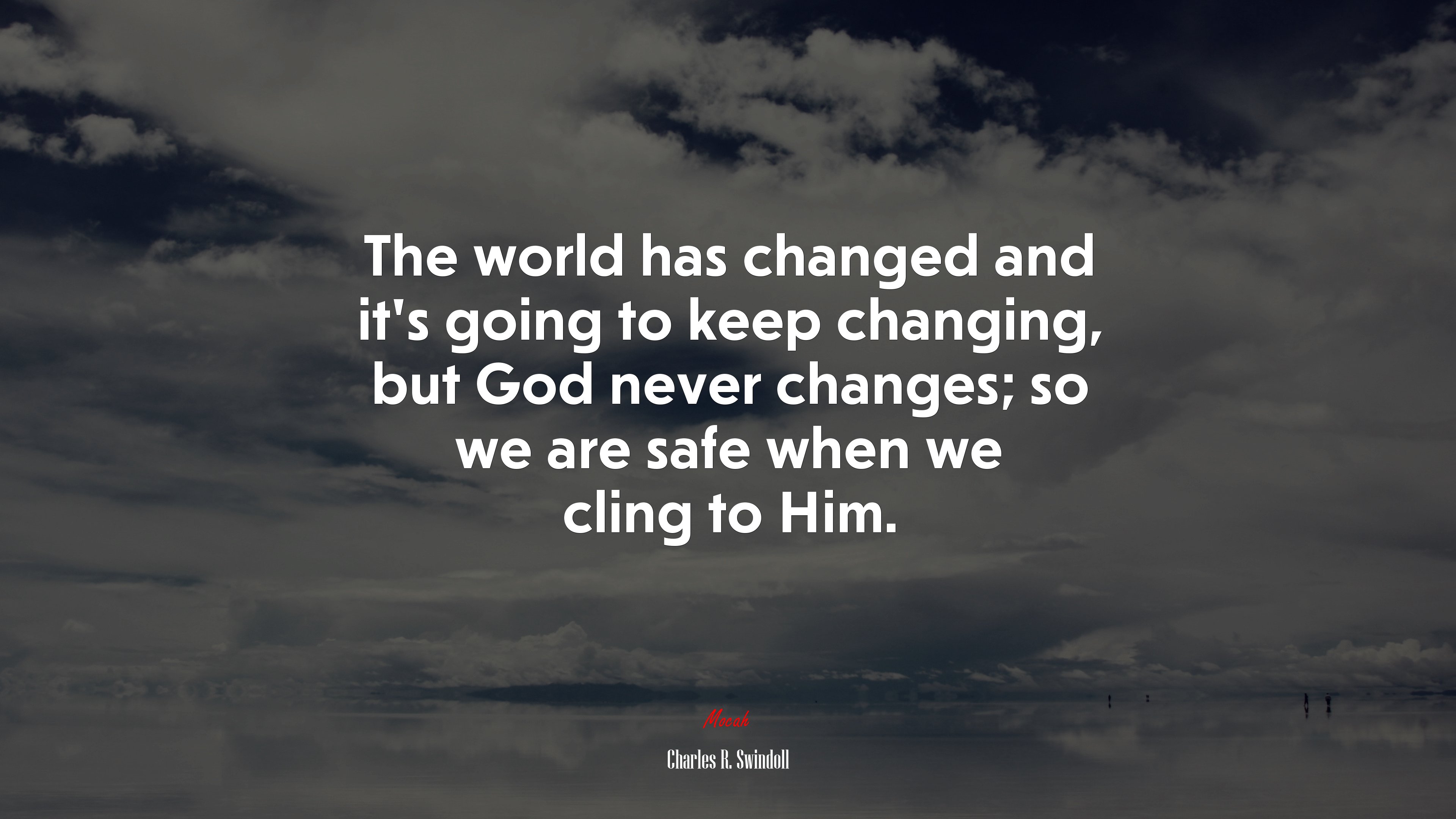 The world has changed and it’s going to keep changing, but God never changes; so we are safe when we cling to Him. | Charles R. Swindoll quote HD Wallpaper