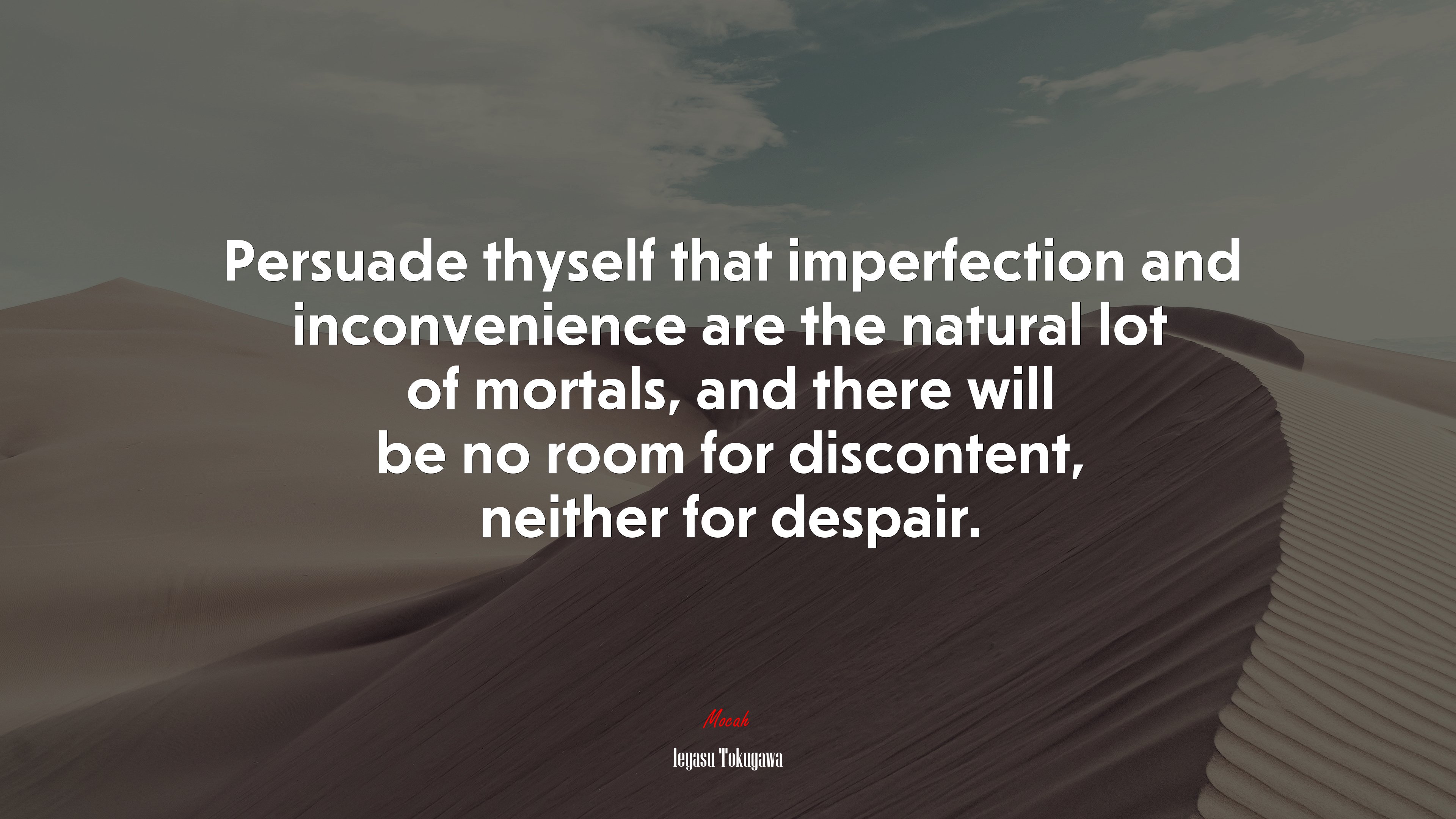 Persuade thyself that imperfection and inconvenience are the natural lot of mortals, and there will be no room for discontent, neither for despair. | Ieyasu Tokugawa quote HD Wallpaper