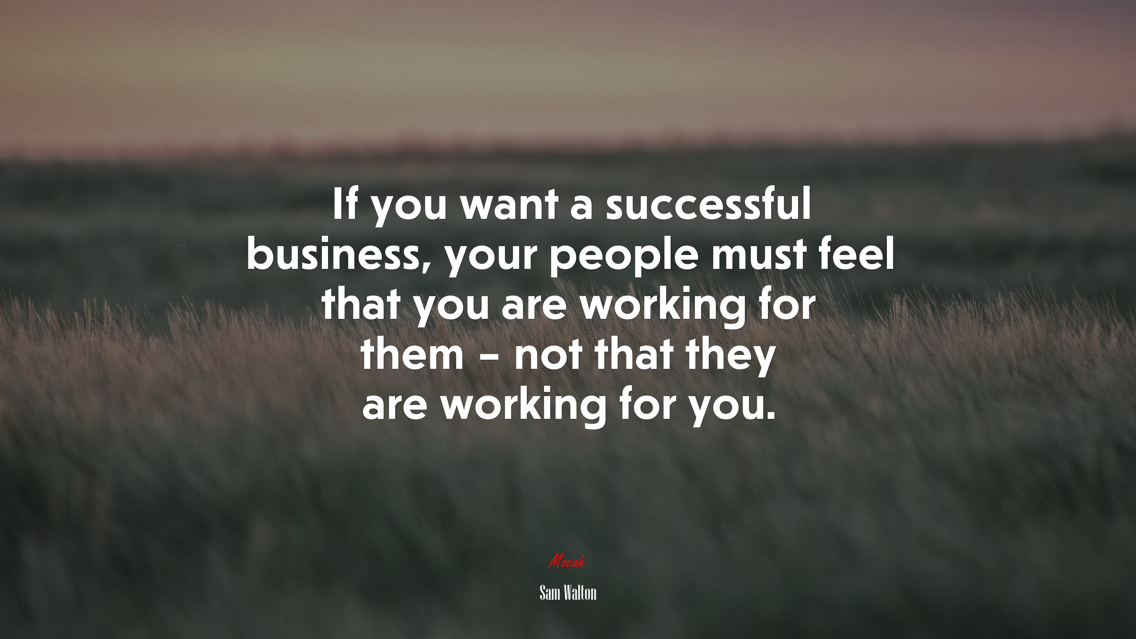 If you want a successful business, your people must feel that you are working for them – not that they are working for you. | Sam Walton quote HD Wallpaper