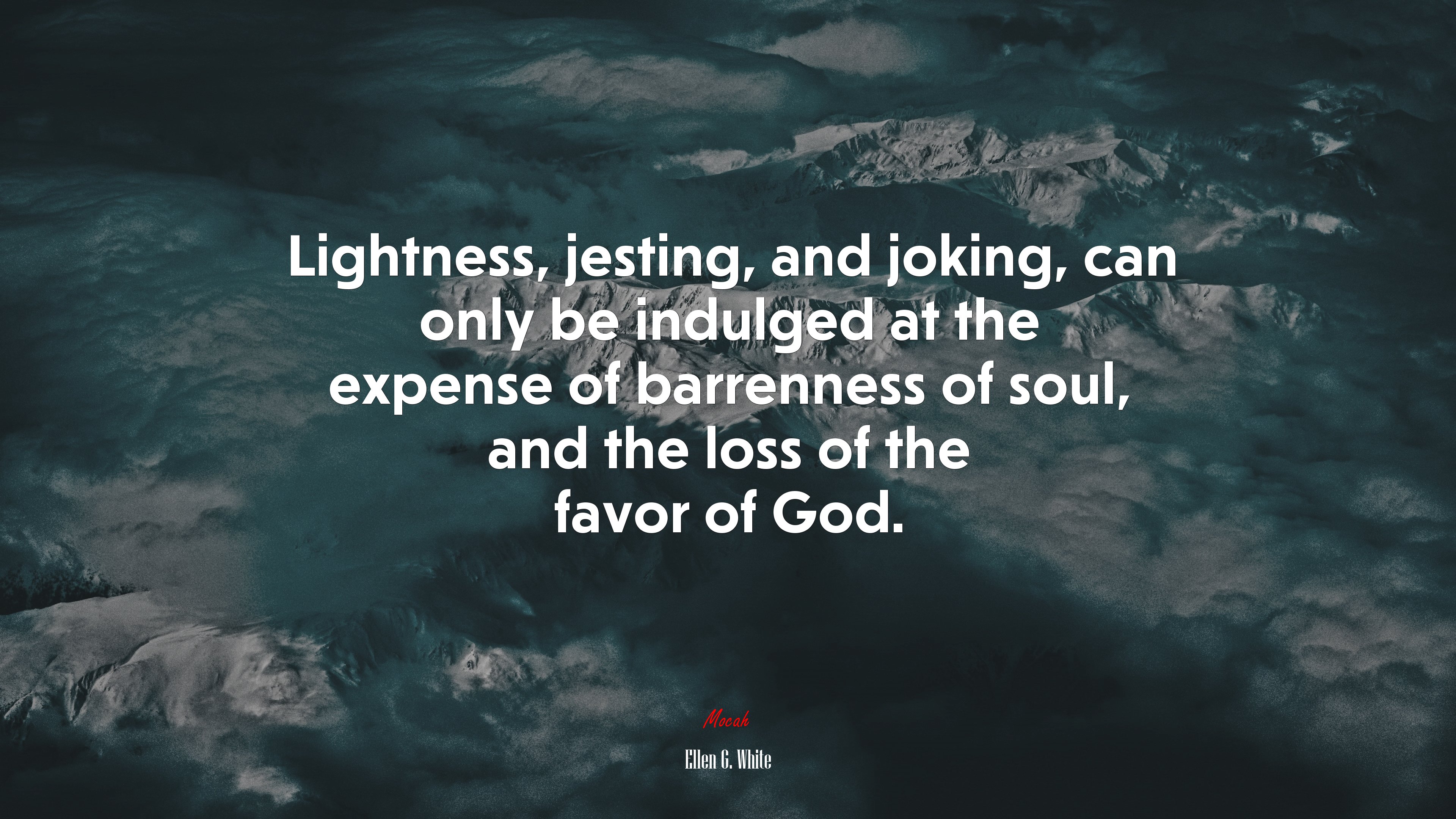 Lightness, jesting, and joking, can only be indulged at the expense of barrenness of soul, and the loss of the favor of God. | Ellen G. White quote HD Wallpaper