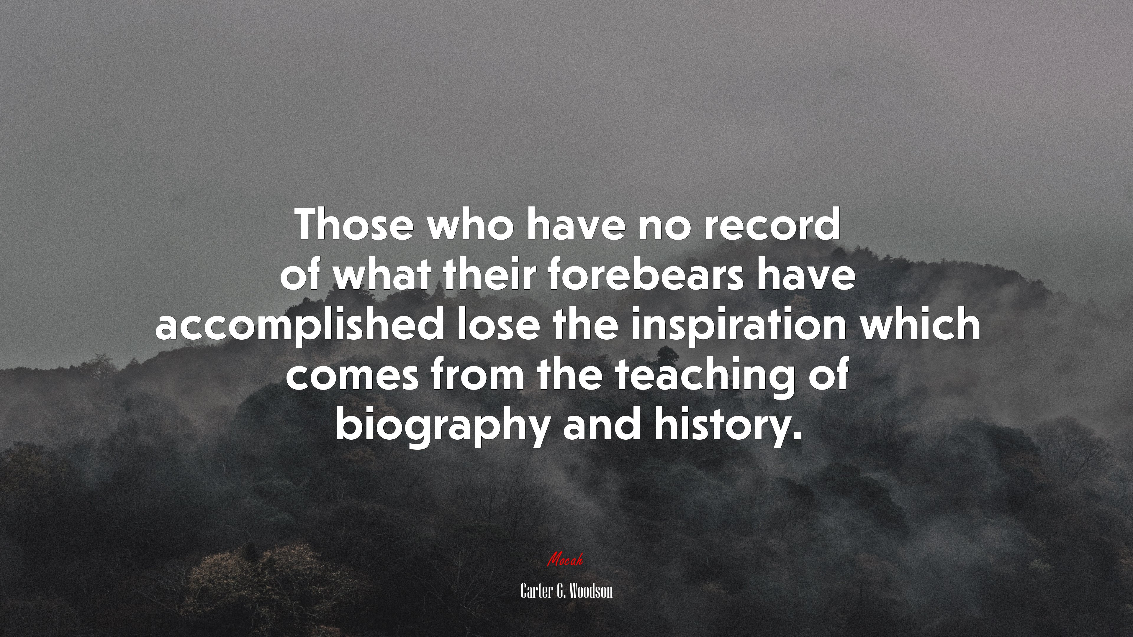 Those who have no record of what their forebears have accomplished lose the inspiration which comes from the teaching of biography and history. | Carter G. Woodson quote HD Wallpaper