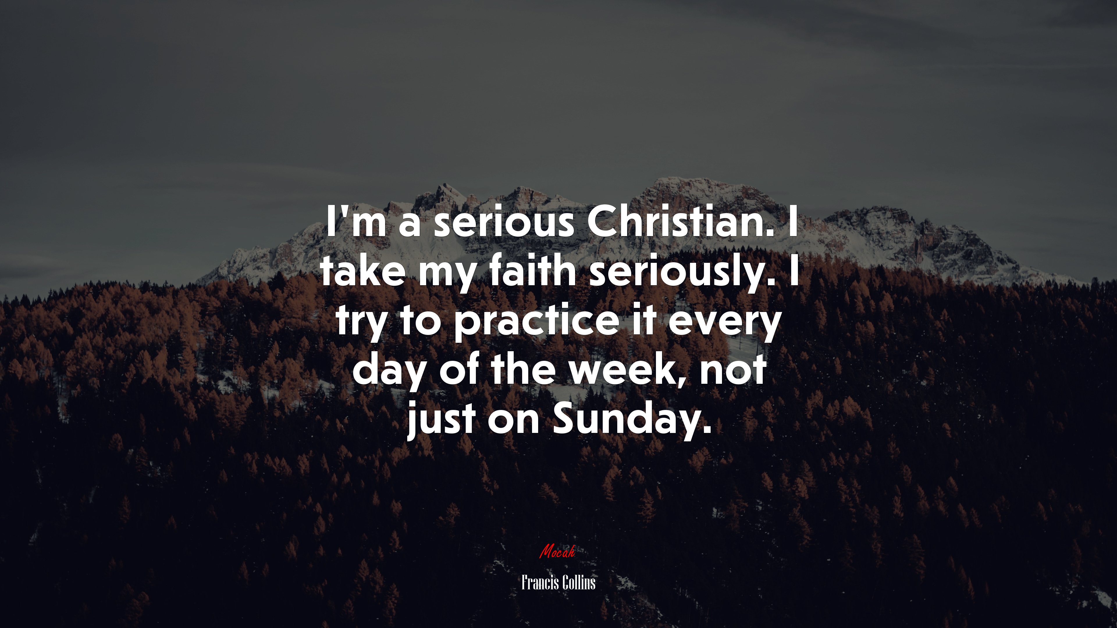 I’m a serious Christian. I take my faith seriously. I try to practice it every day of the week, not just on Sunday. | Francis Collins quote HD Wallpaper