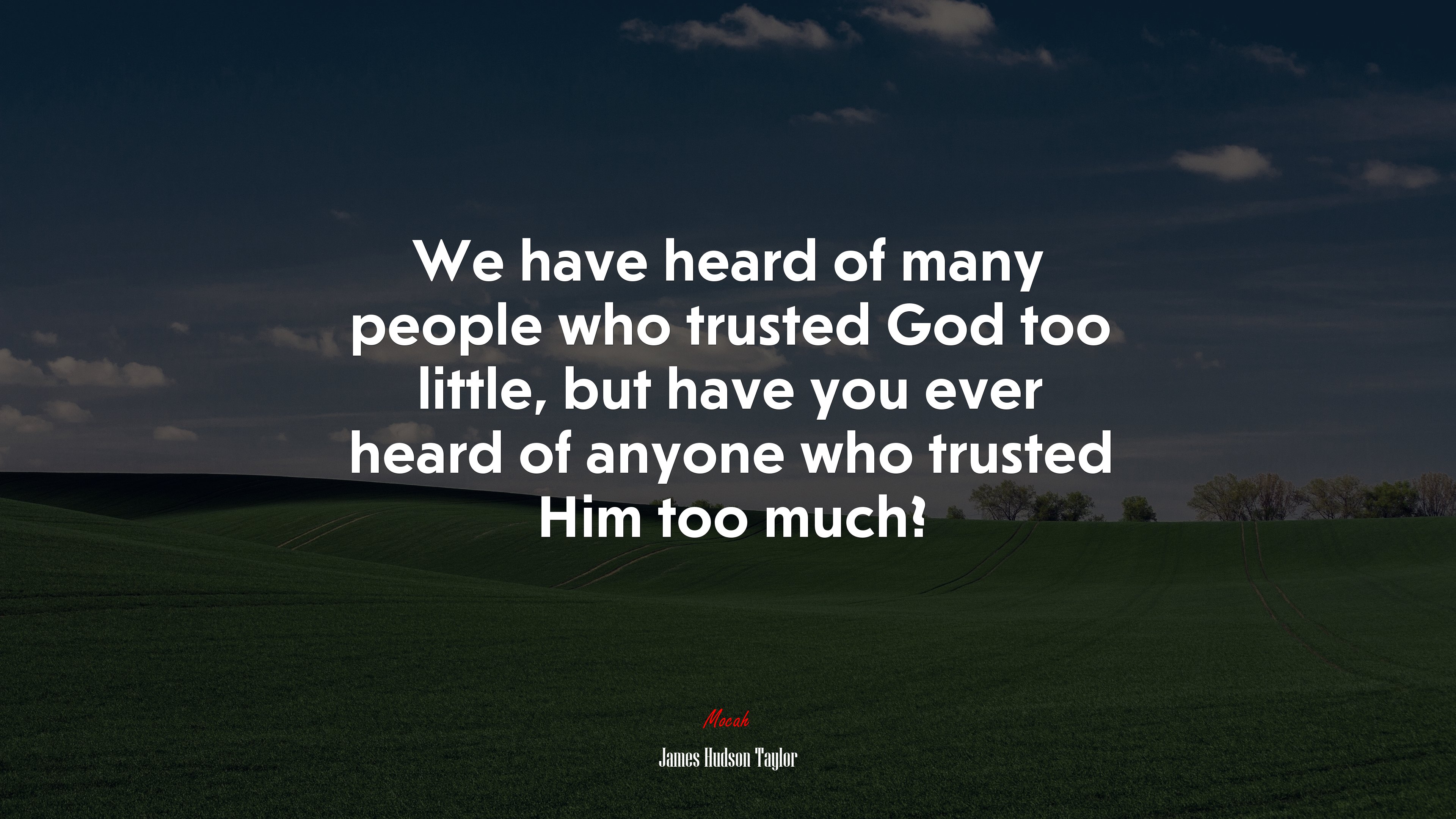 We have heard of many people who trusted God too little, but have you ever heard of anyone who trusted Him too much? | James Hudson Taylor quote HD Wallpaper